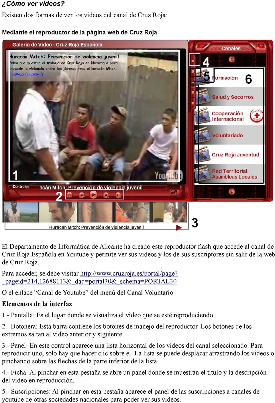 accede al canal de Cruz Roja Española en Youtube y permite ver sus videos y los de sus suscriptores sin salir de la web de Cruz Roja. Para acceder, se debe visitar http://www.cruzroja.es/portal/page?