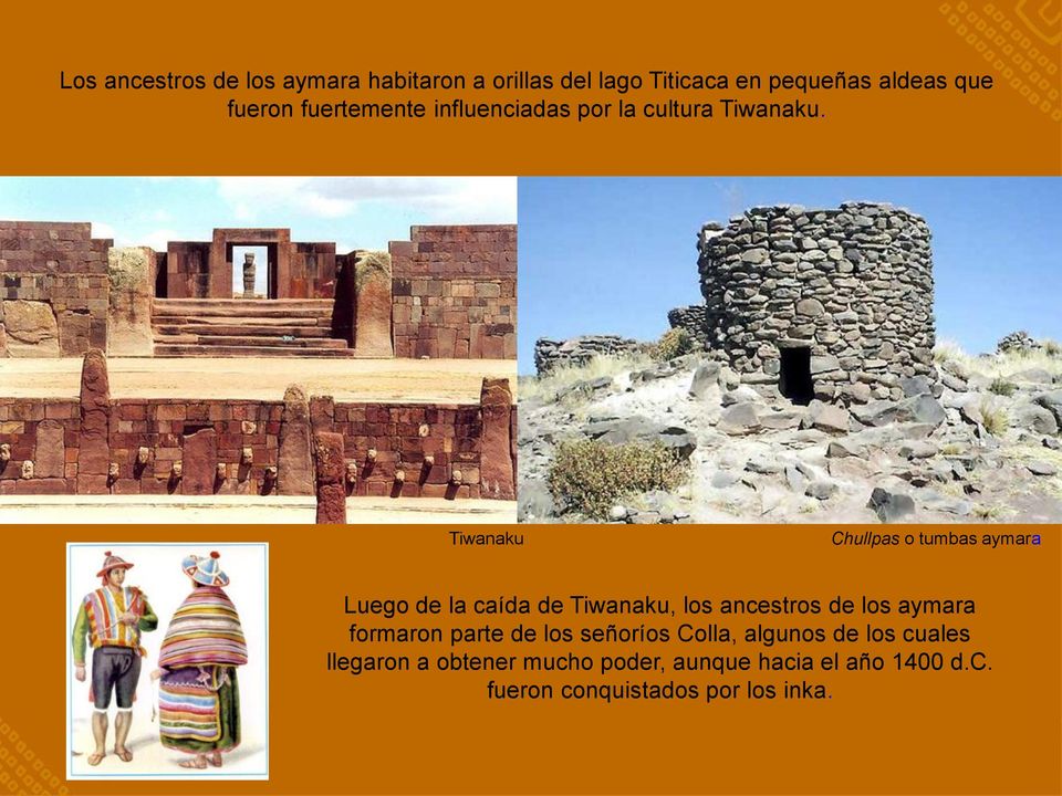 Tiwanaku Chullpas o tumbas aymara Luego de la caída de Tiwanaku, los ancestros de los aymara
