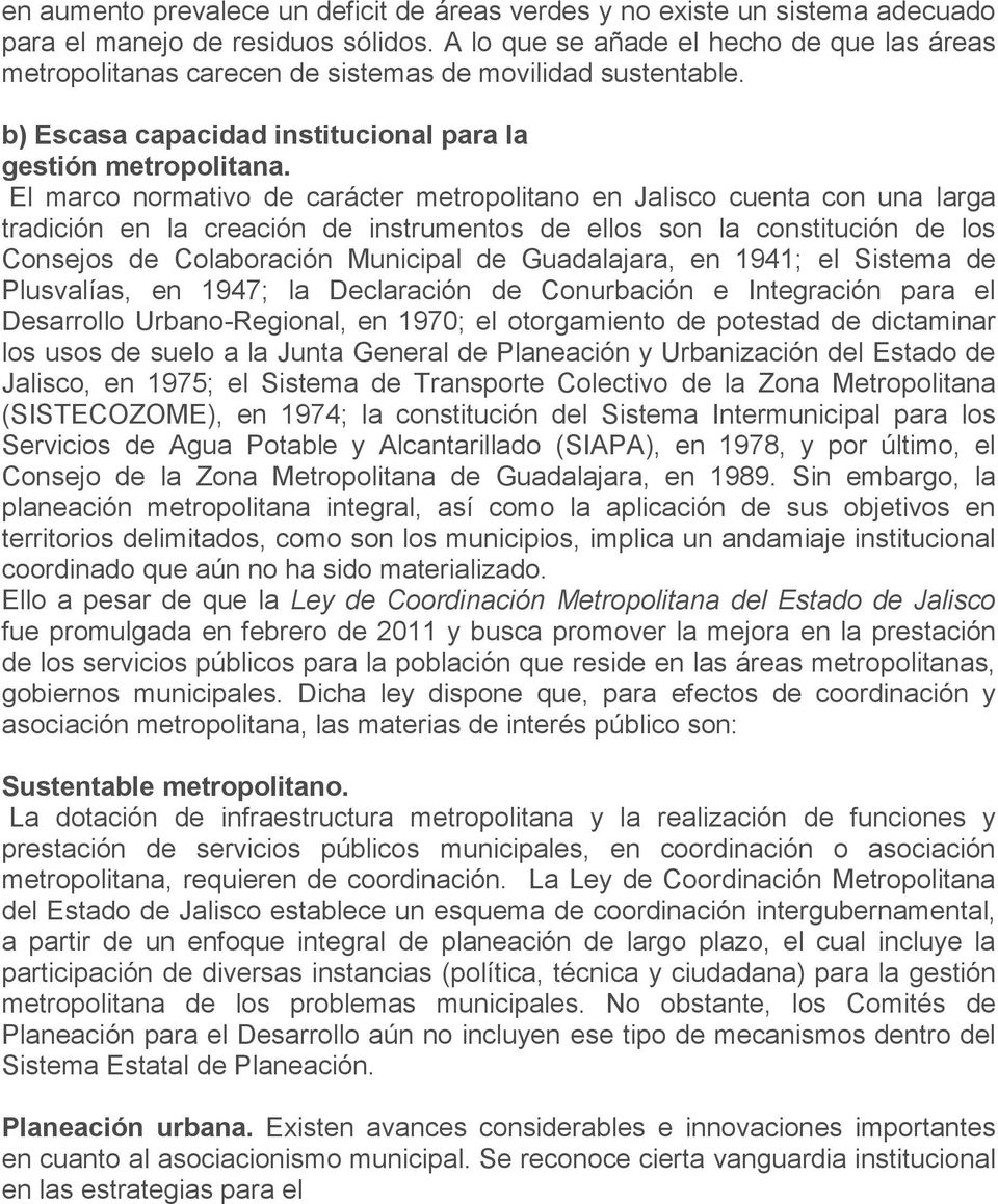 El marco normativo de carácter metropolitano en Jalisco cuenta con una larga tradición en la creación de instrumentos de ellos son la constitución de los Consejos de Colaboración Municipal de