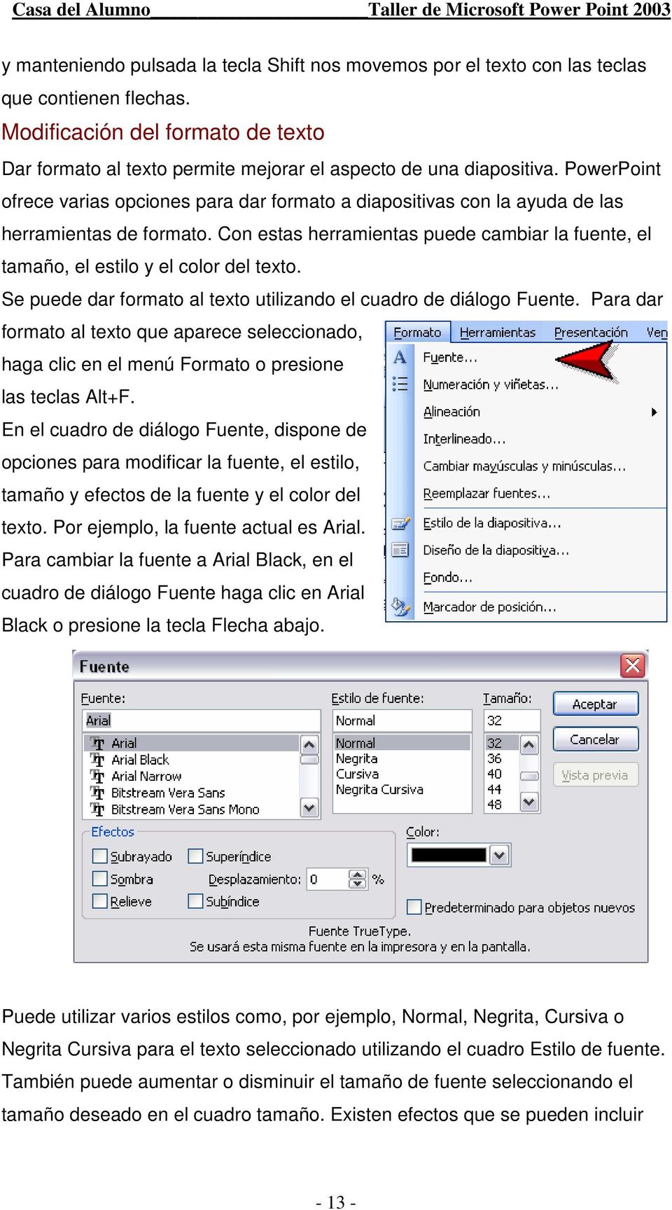 PowerPoint ofrece varias opciones para dar formato a diapositivas con la ayuda de las herramientas de formato.
