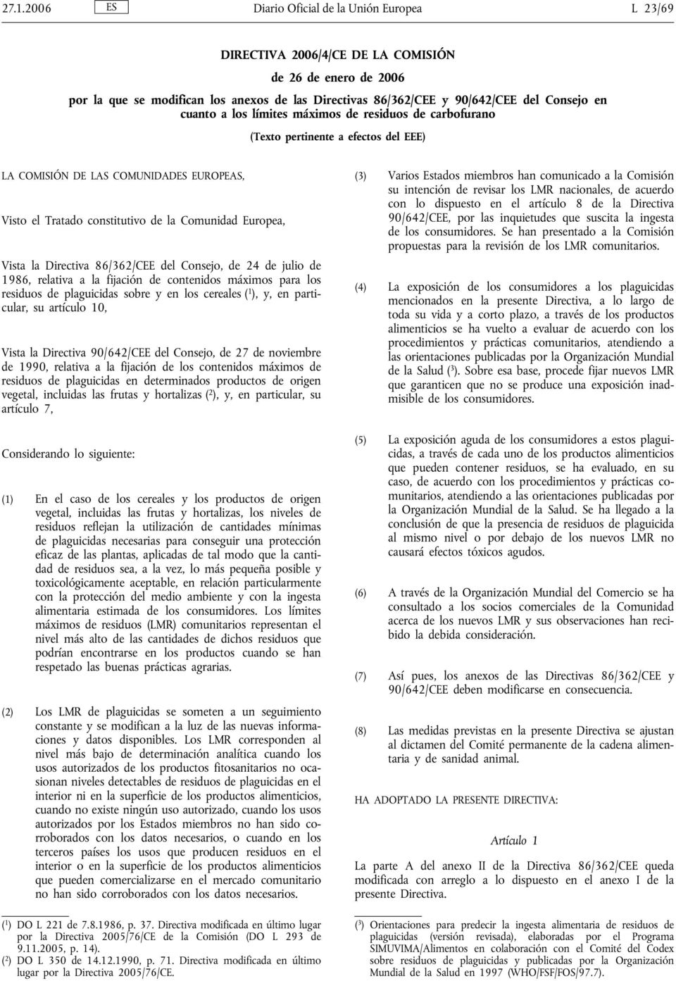 Directiva 86/362/CEE del Consejo, de 24 de julio de 1986, relativa a la fijación de contenidos máximos para los de plaguicidas sobre y en los cereales ( 1 ), y, en particular, su artículo 10, Vista