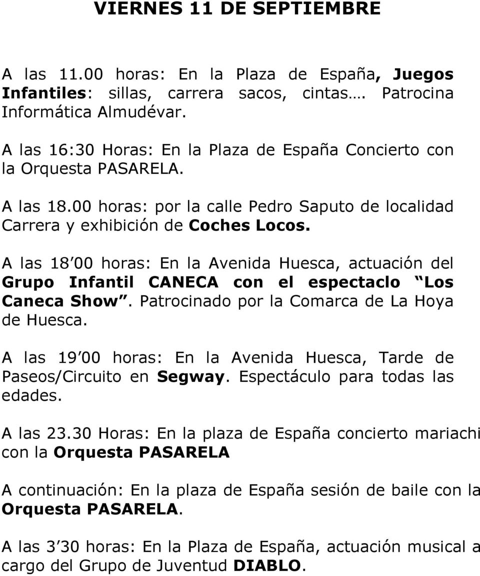 A las 18 00 horas: En la Avenida Huesca, actuación del Grupo Infantil CANECA con el espectaclo Los Caneca Show. Patrocinado por la Comarca de La Hoya de Huesca.