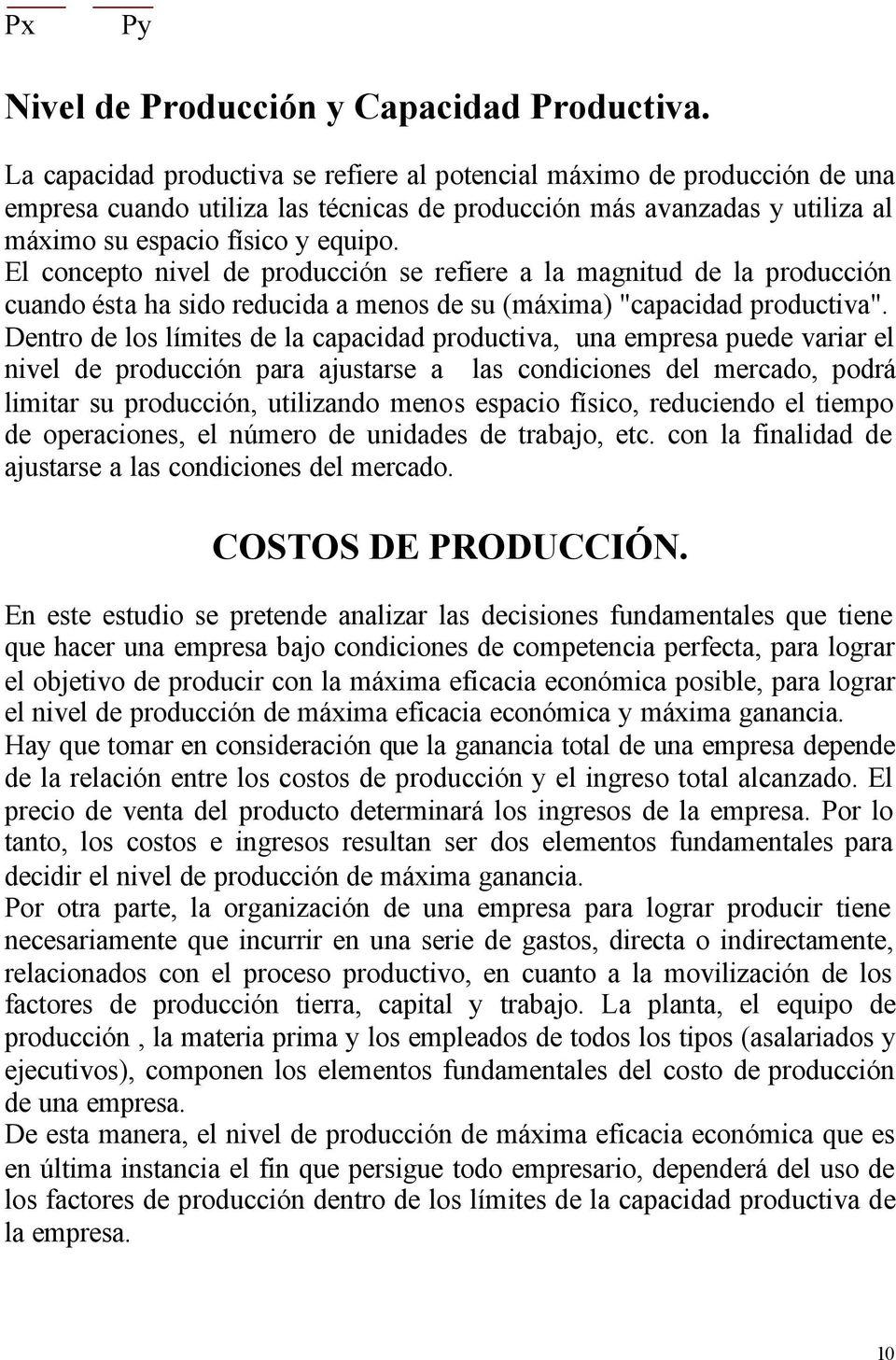 El concepto nivel de producción se refiere a la magnitud de la producción cuando ésta ha sido reducida a menos de su (máxima) "capacidad productiva".