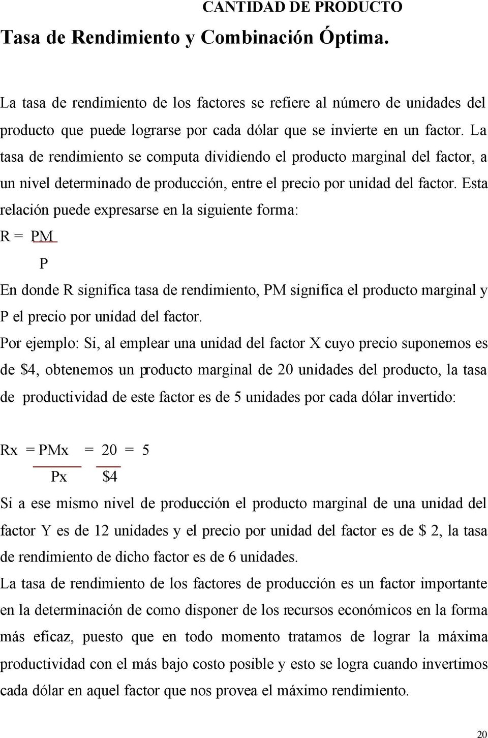 La tasa de rendimiento se computa dividiendo el producto marginal del factor, a un nivel determinado de producción, entre el precio por unidad del factor.