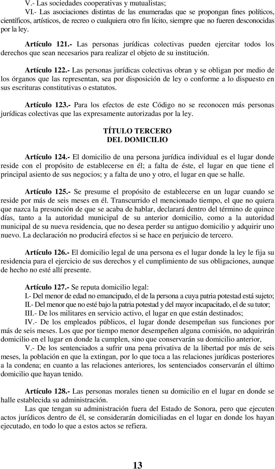 Artículo 121.- Las personas jurídicas colectivas pueden ejercitar todos los derechos que sean necesarios para realizar el objeto de su institución. Artículo 122.