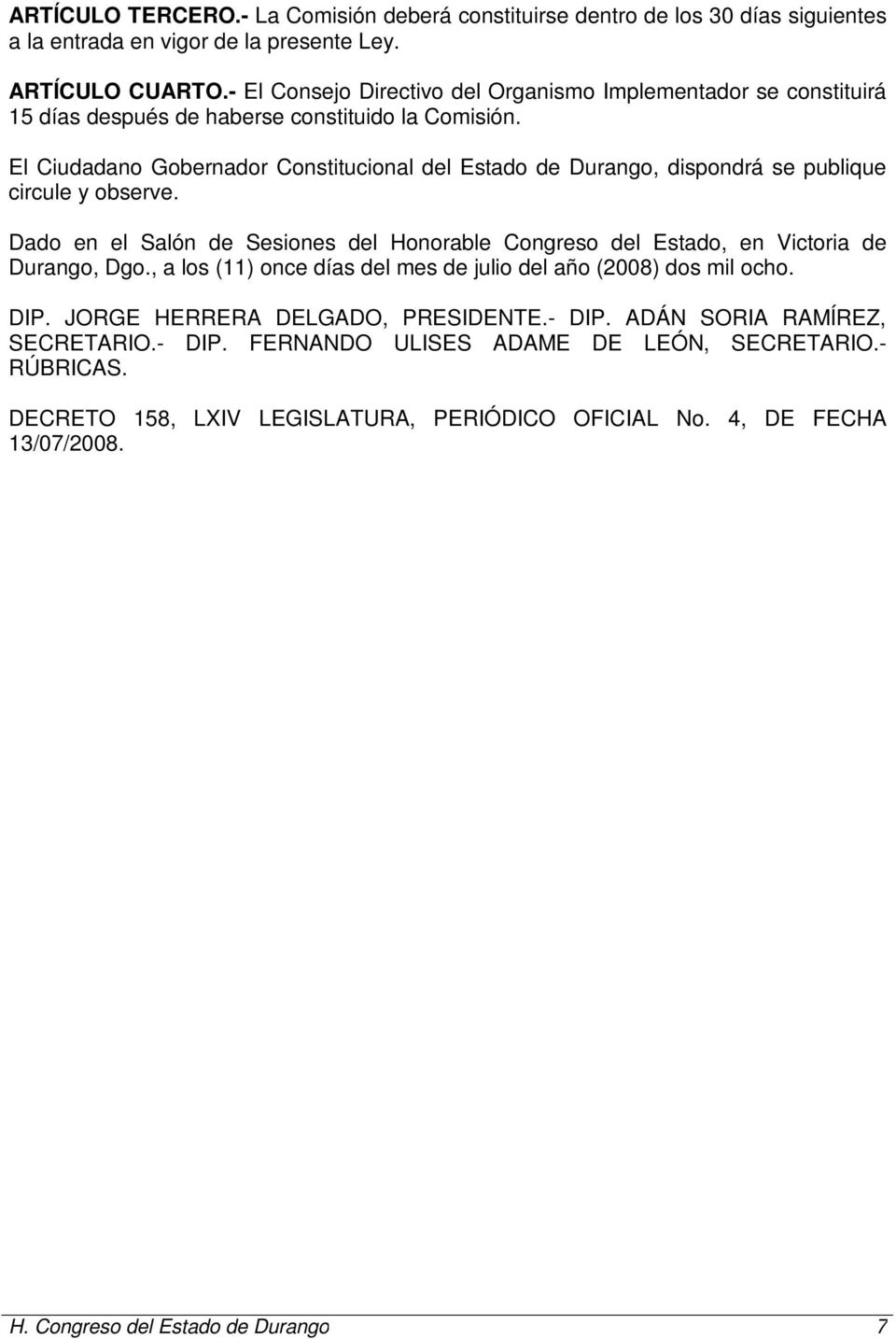 El Ciudadano Gobernador Constitucional del Estado de Durango, dispondrá se publique circule y observe.