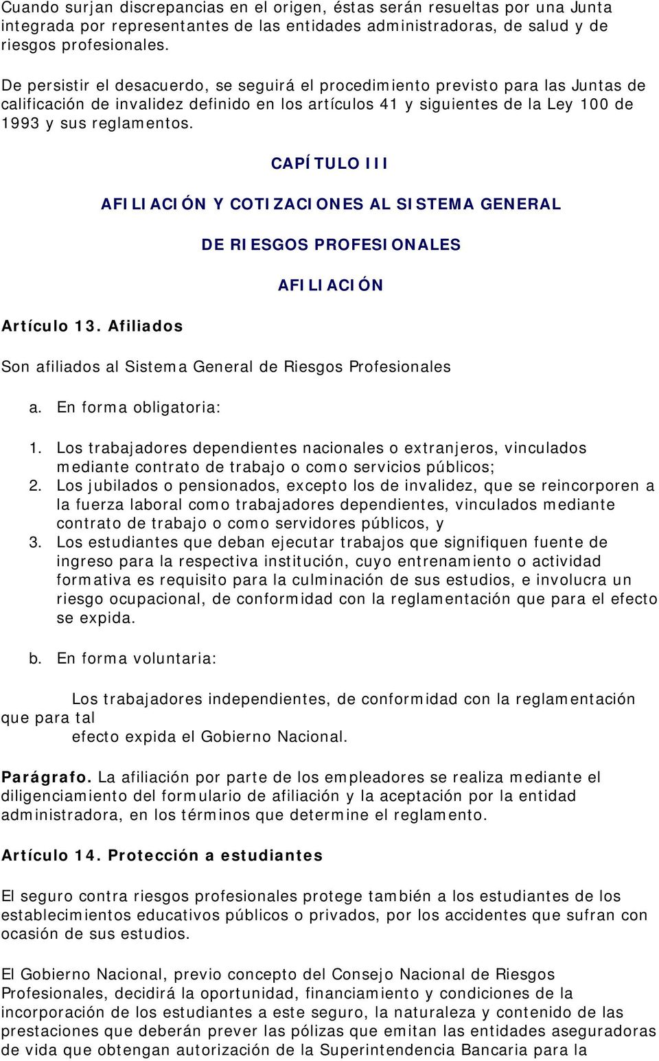 Artículo 13. Afiliados CAPÍTULO III AFILIACIÓN Y COTIZACIONES AL SISTEMA GENERAL DE RIESGOS PROFESIONALES AFILIACIÓN Son afiliados al Sistema General de Riesgos Profesionales a.