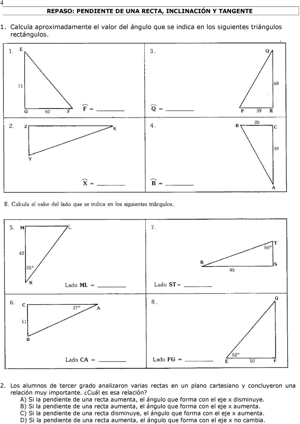 A) Si la pendiente de una recta aumenta, el ángulo que forma con el eje x disminuye.