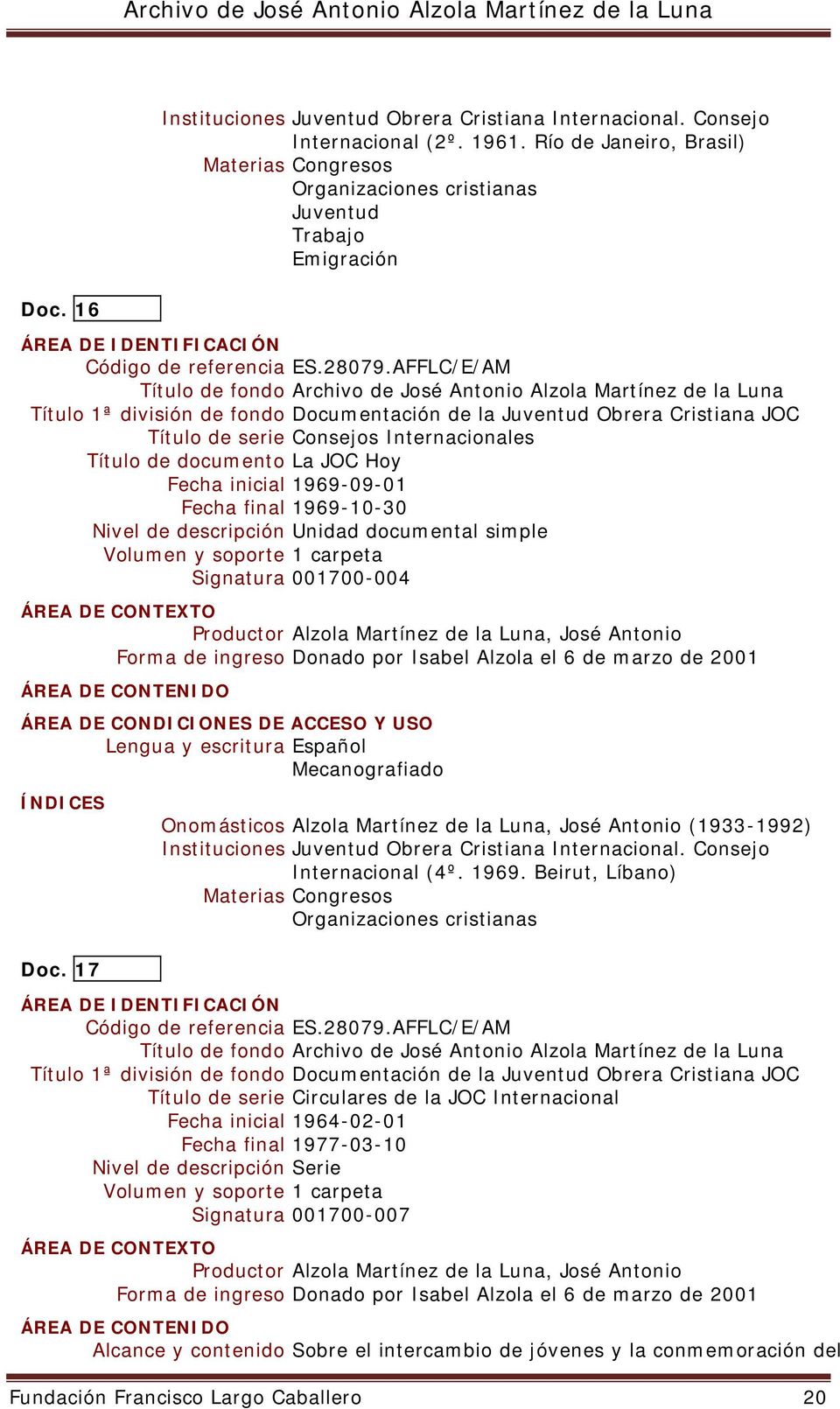 1969-10-30 Nivel de descripción Unidad documental simple Signatura 001700-004 Onomásticos Alzola Martínez de la Luna, José Antonio (1933-1992) Instituciones Juventud Obrera Cristiana Internacional.