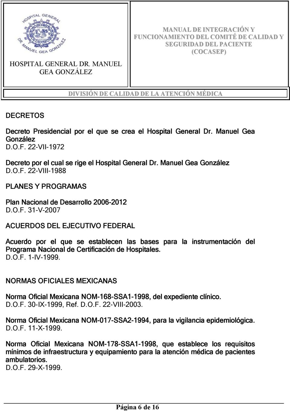 NORMAS OFICIALES MEXICANAS Norma Oficial Mexicana NOM-168-SSA1-1998, del expediente clínico. D.O.F. 30-IX-1999, Ref. D.O.F. 22-VIII-2003.