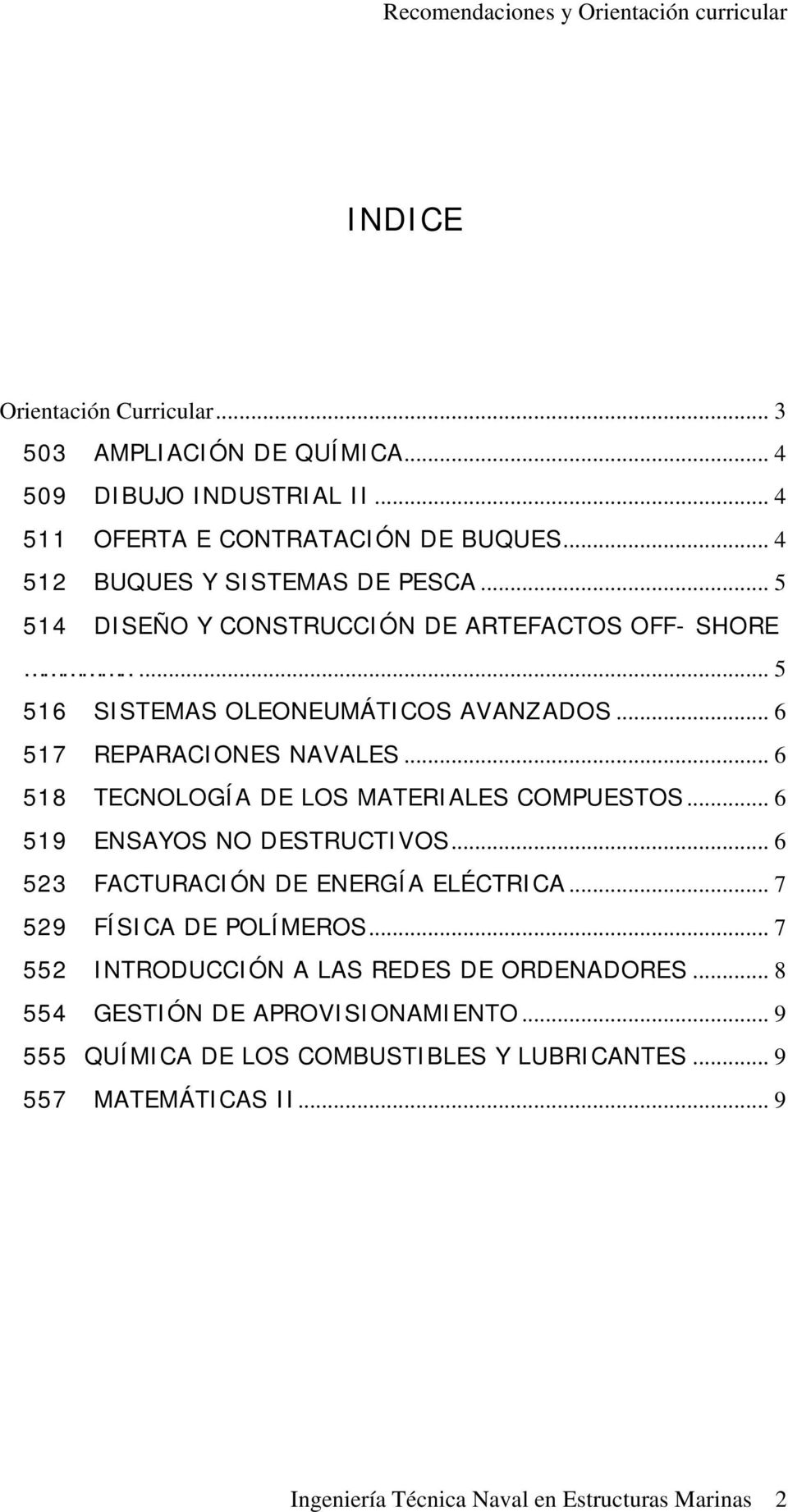 .. 6 518 TECNOLOGÍA DE LOS MATERIALES COMPUESTOS... 6 519 ENSAYOS NO DESTRUCTIVOS... 6 523 FACTURACIÓN DE ENERGÍA ELÉCTRICA... 7 529 FÍSICA DE POLÍMEROS.