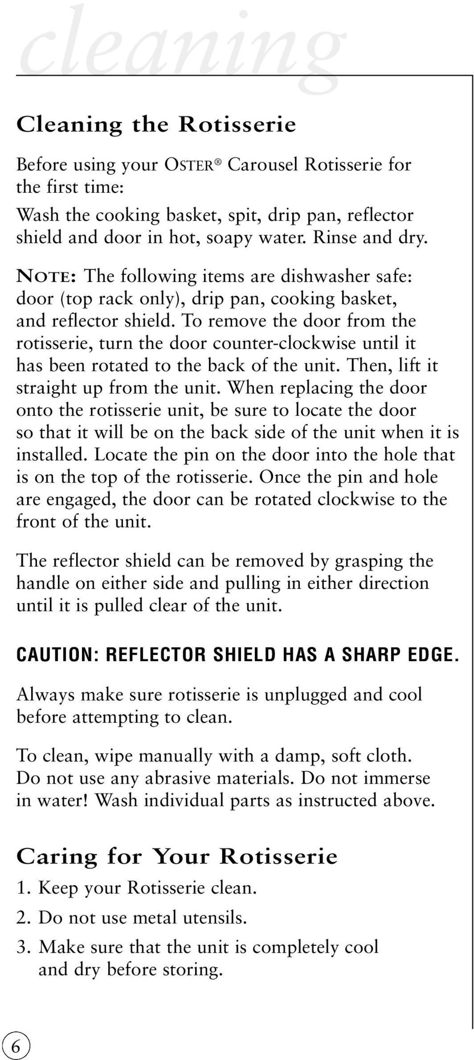To remove the door from the rotisserie, turn the door counter-clockwise until it has been rotated to the back of the unit. Then, lift it straight up from the unit.
