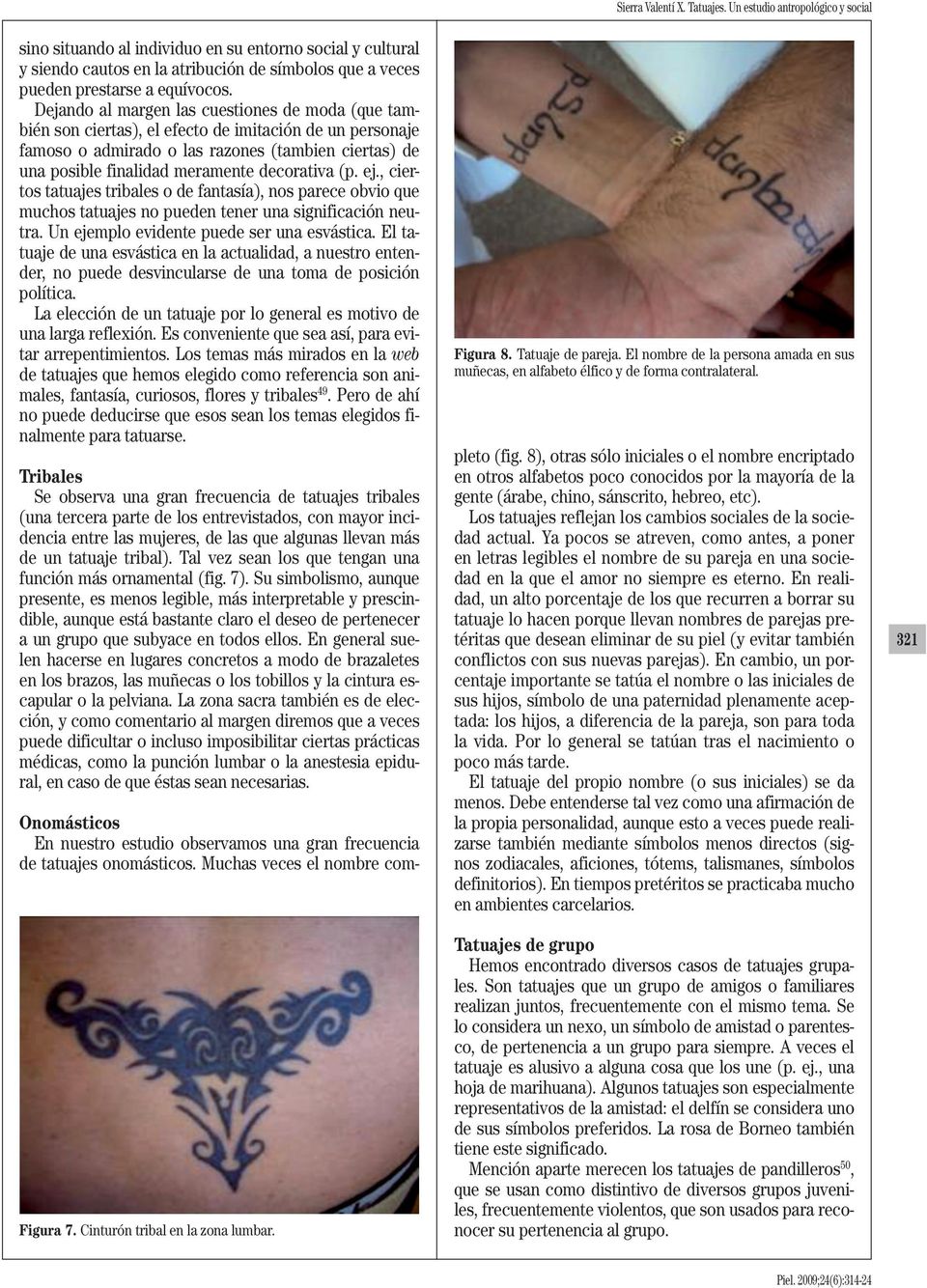 decorativa (p. ej., ciertos tatuajes tribales o de fantasía), nos parece obvio que muchos tatuajes no pueden tener una significación neutra. Un ejemplo evidente puede ser una esvástica.