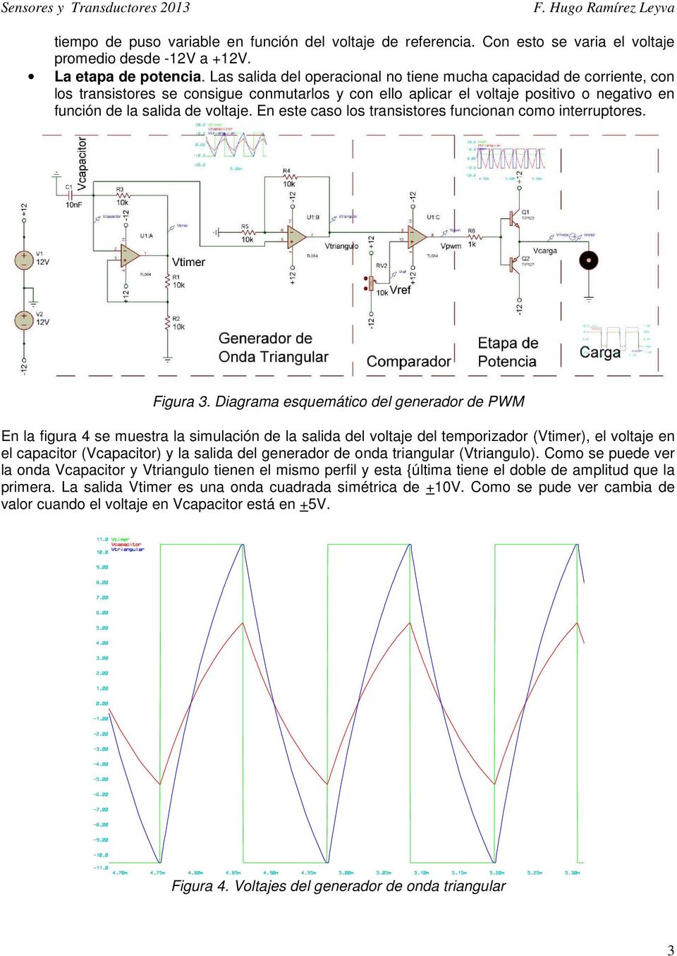 En este caso los transistores funcionan como interruptores. Figura 3.