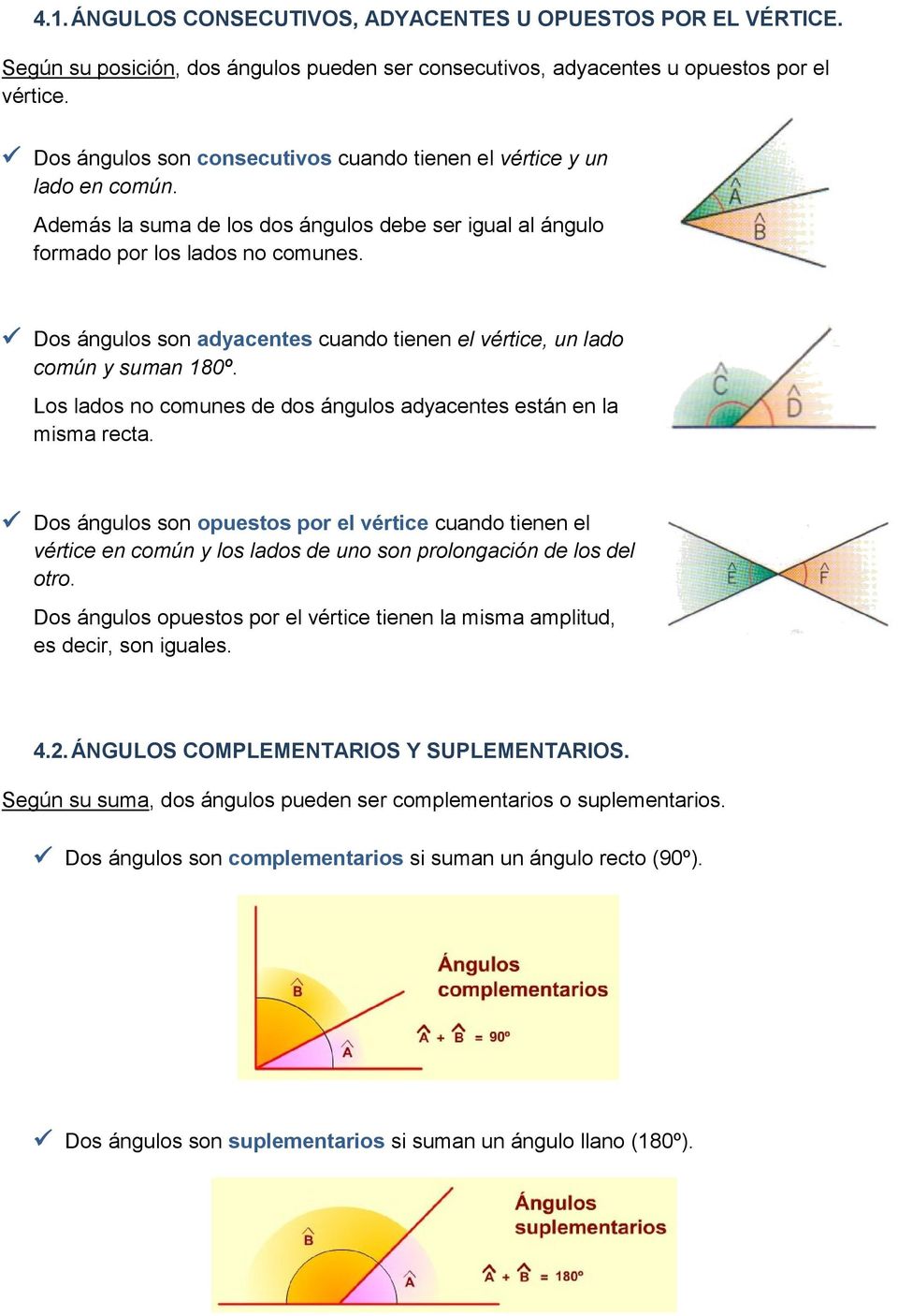 Dos ángulos son adyacentes cuando tienen el vértice, un lado común y suman 180º. Los lados no comunes de dos ángulos adyacentes están en la misma recta.
