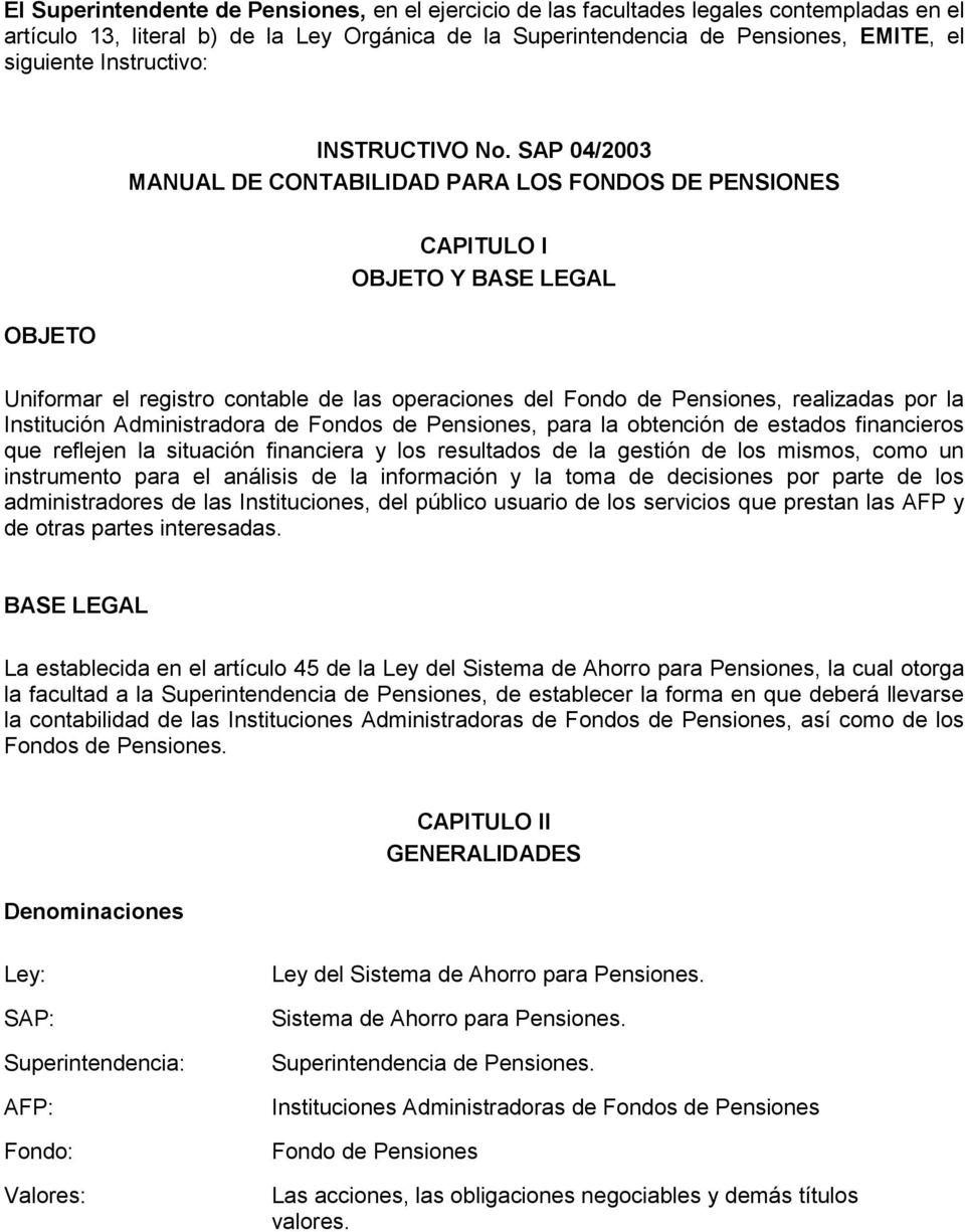 SAP 04/2003 MANUAL DE CONTABILIDAD PARA LOS FONDOS DE PENSIONES OBJETO CAPITULO I OBJETO Y BASE LEGAL Uniformar el registro contable de las operaciones del Fondo de Pensiones, realizadas por la