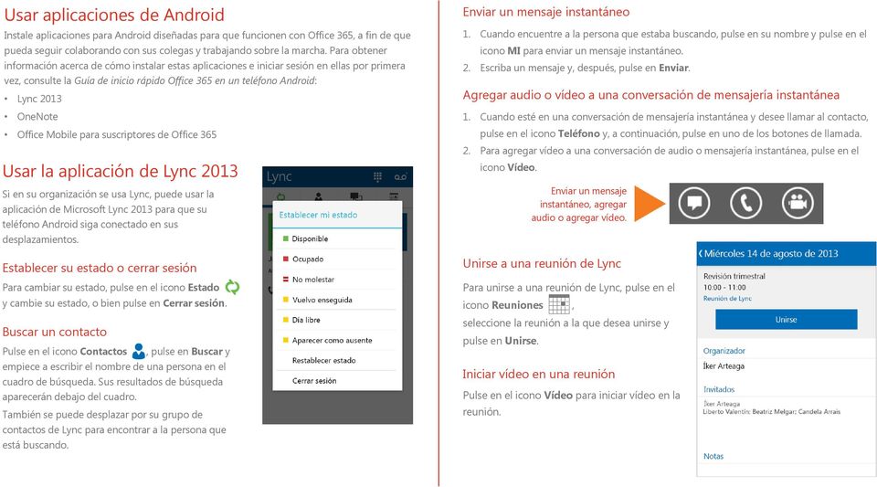 Office Mobile para suscriptores de Office 365 Usar la aplicación de Lync 2013 Si en su organización se usa Lync, puede usar la aplicación de Microsoft Lync 2013 para que su teléfono Android siga
