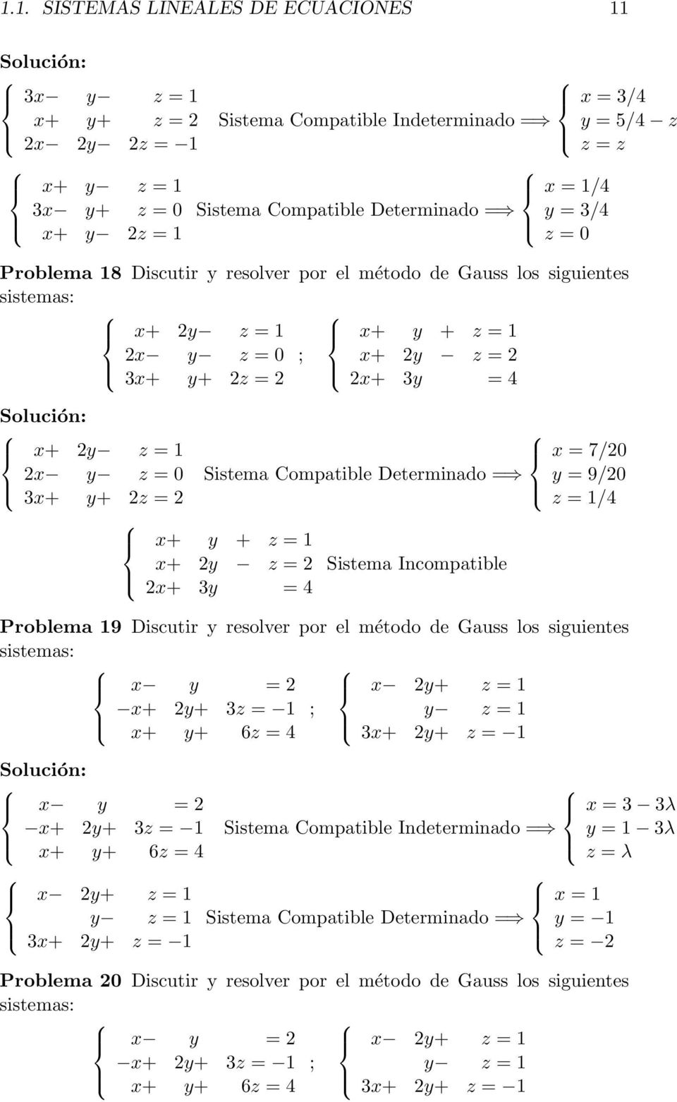 = 7/0 Sistema Compatible Determinado = y = 9/0 z = 1/4 x+ y + z = 1 x+ y z = x+ 3y = 4 Sistema Incompatible Problema 19 Discutir y resolver por el método de Gauss los siguientes sistemas: x y = x+ y+