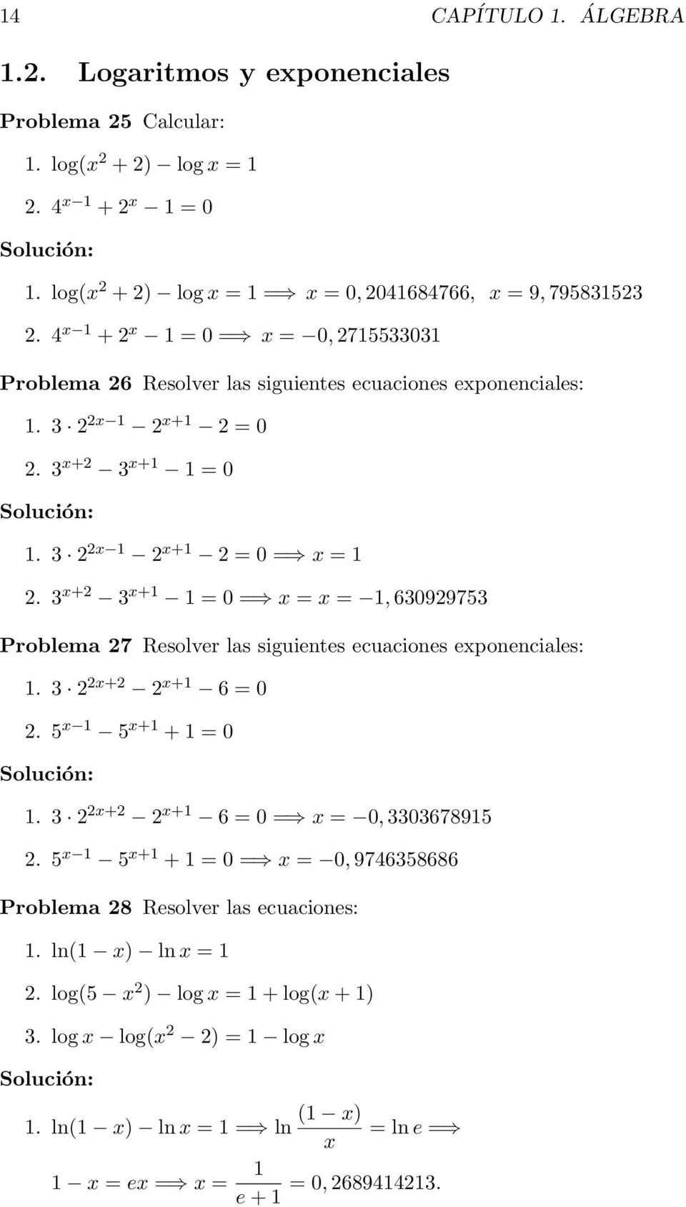 3 x+ 3 x+1 1 = 0 = x = x = 1, 63099753 Problema 7 Resolver las siguientes ecuaciones exponenciales: 1. 3 x+ x+1 6 = 0. 5 x 1 5 x+1 + 1 = 0 1. 3 x+ x+1 6 = 0 = x = 0, 3303678915.