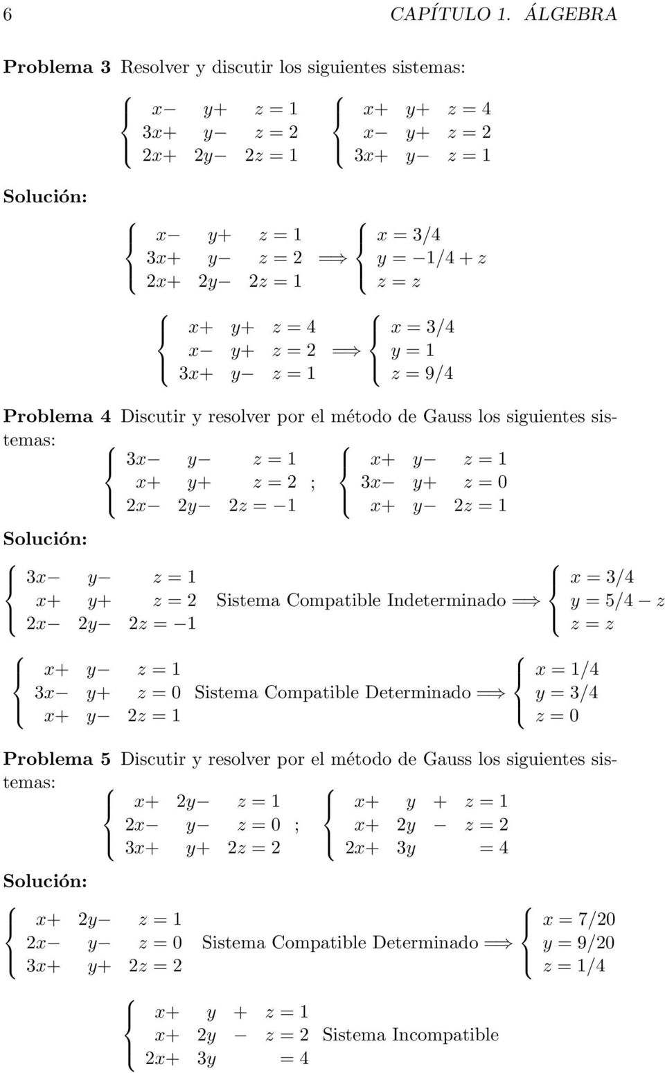 3/4 = y = 1/4 + z z = z x = 3/4 = y = 1 z = 9/4 Problema 4 Discutir y resolver por el método de Gauss los siguientes sistemas: 3x y z = 1 x+ y z = 1 x+ y+ z = ; 3x y+ z = 0 x y z = 1 x+ y z = 1 3x y