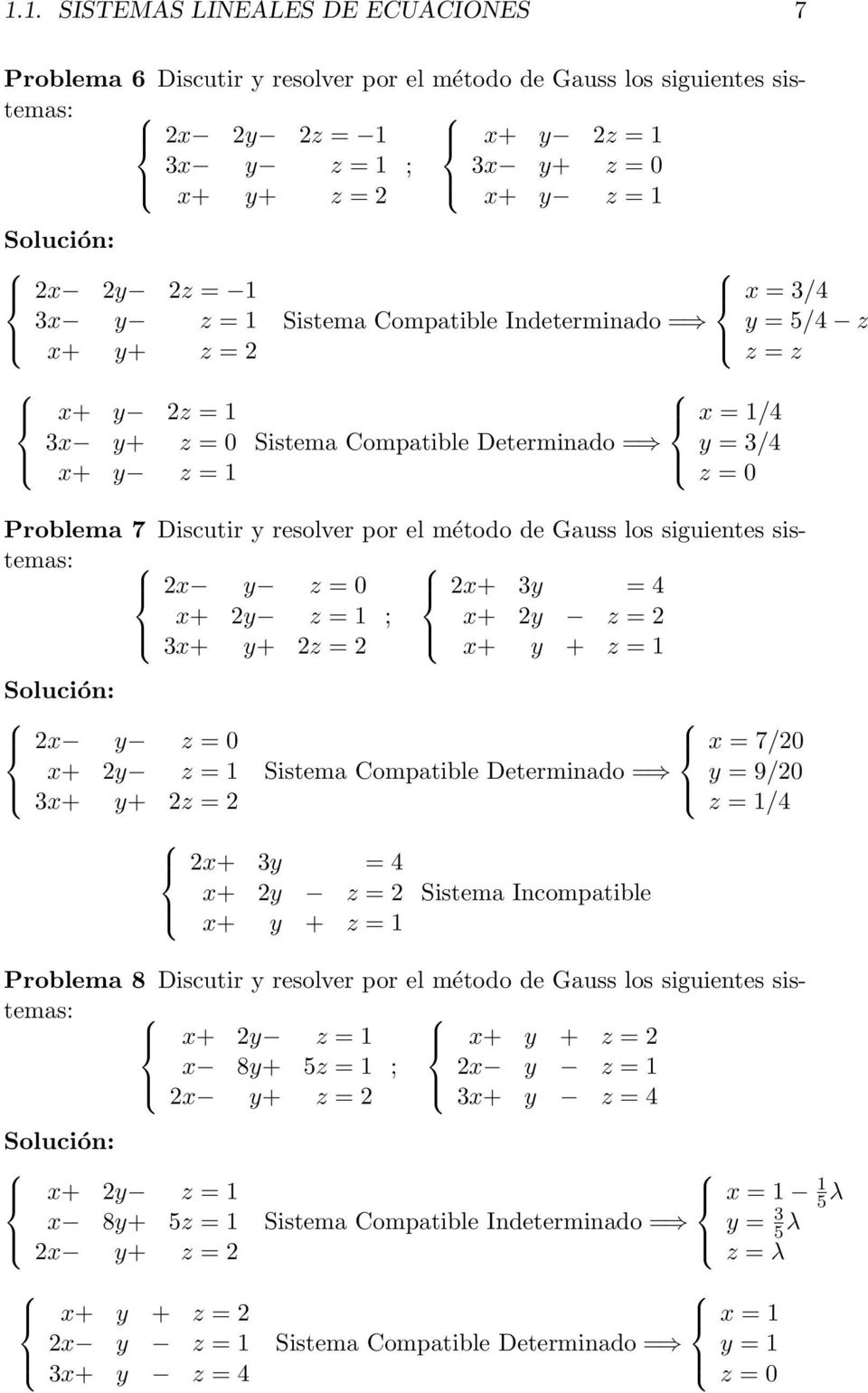 el método de Gauss los siguientes sistemas: x y z = 0 x+ 3y = 4 x+ y z = 1 ; x+ y z = 3x+ y+ z = x+ y + z = 1 x y z = 0 x+ y z = 1 3x+ y+ z = x = 7/0 Sistema Compatible Determinado = y = 9/0 z = 1/4