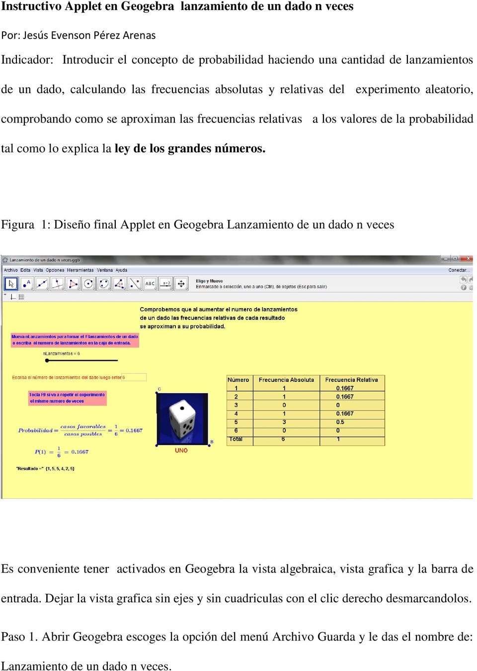los grandes números. Figura 1: Diseño final Applet en Geogebra Lanzamiento de un dado n veces Es conveniente tener activados en Geogebra la vista algebraica, vista grafica y la barra de entrada.