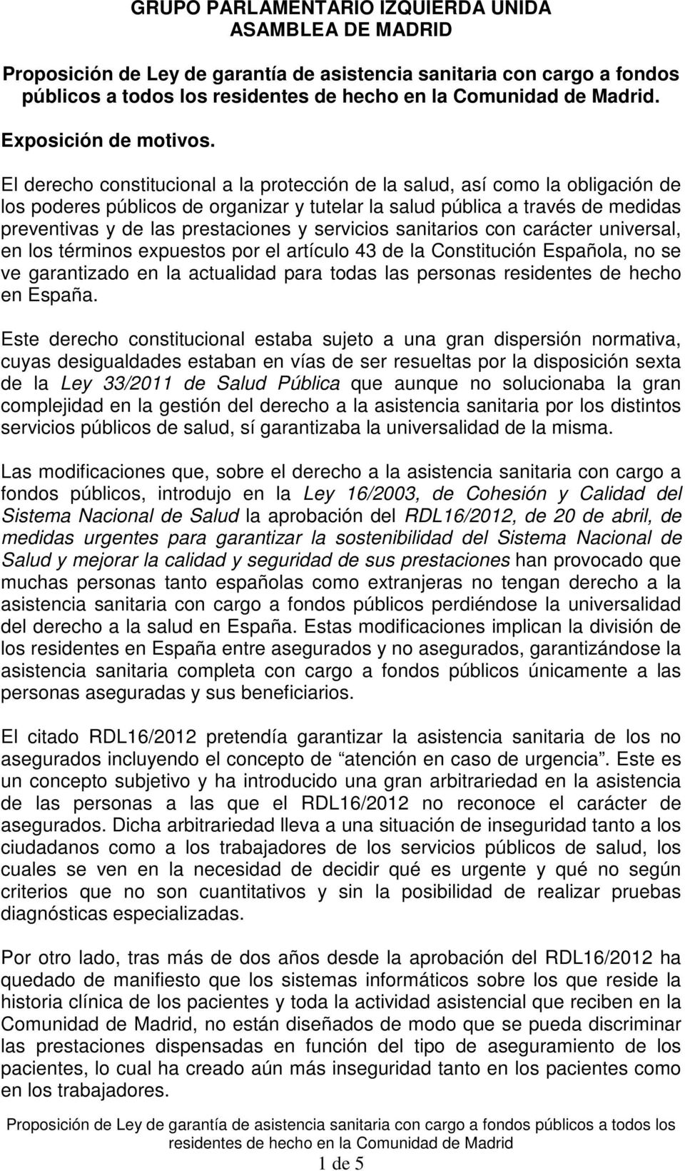 servicios sanitarios con carácter universal, en los términos expuestos por el artículo 43 de la Constitución Española, no se ve garantizado en la actualidad para todas las personas residentes de