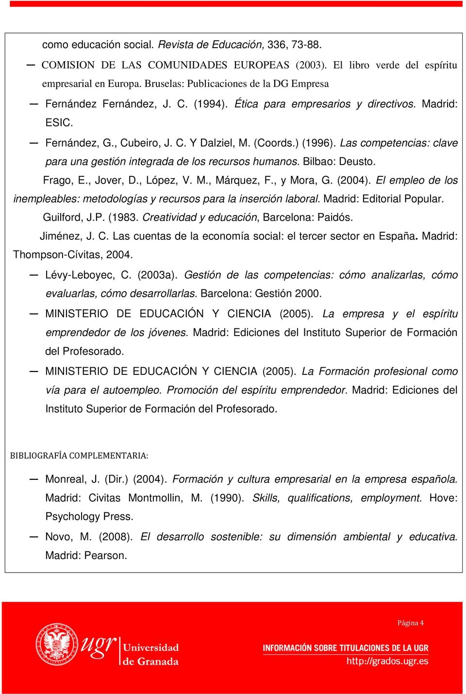 Las competencias: clave para una gestión integrada de los recursos humanos. Bilbao: Deusto. Frago, E., Jover, D., López, V. M., Márquez, F., y Mora, G. (2004).