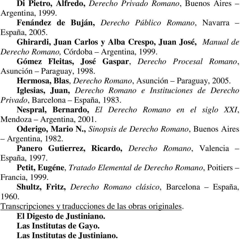 Hermosa, Blas, Derecho Romano, Asunción Paraguay, 2005. Iglesias, Juan, Derecho Romano e Instituciones de Derecho Privado, Barcelona España, 1983.