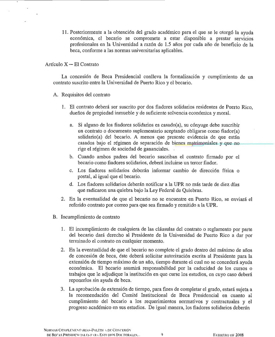 Artículo X - El Contrato La concesión de Beca Presidencial conlleva la formalización y cumplimiento de un contrato suscrito entre la Universidad de Puerto Rico y el becario. A.