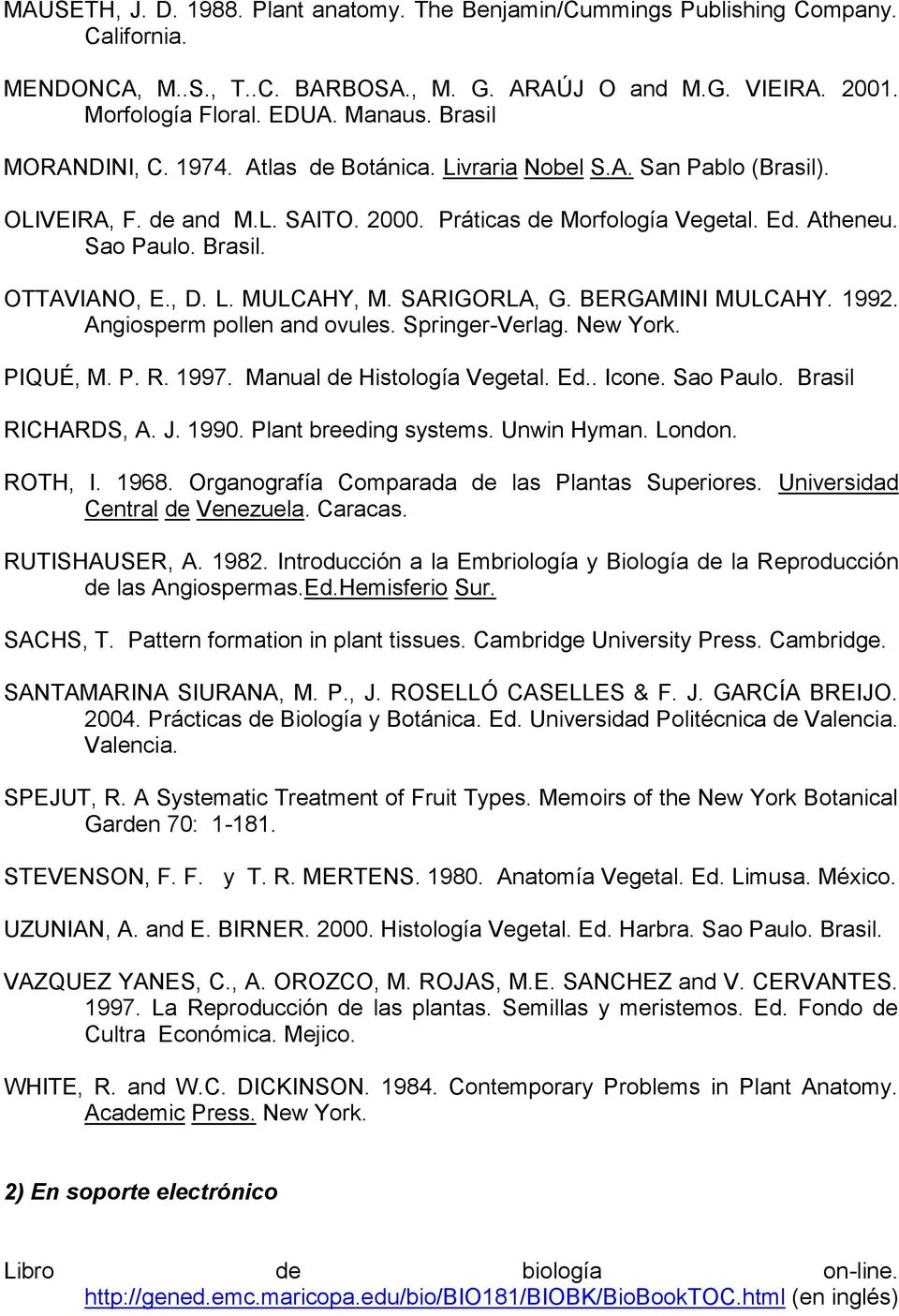 OTTAVIANO, E., D. L. MULCAHY, M. SARIGORLA, G. BERGAMINI MULCAHY. 1992. Angiosperm pollen and ovules. Springer-Verlag. New York. PIQUÉ, M. P. R. 1997. Manual de Histología Vegetal. Ed.. Icone.