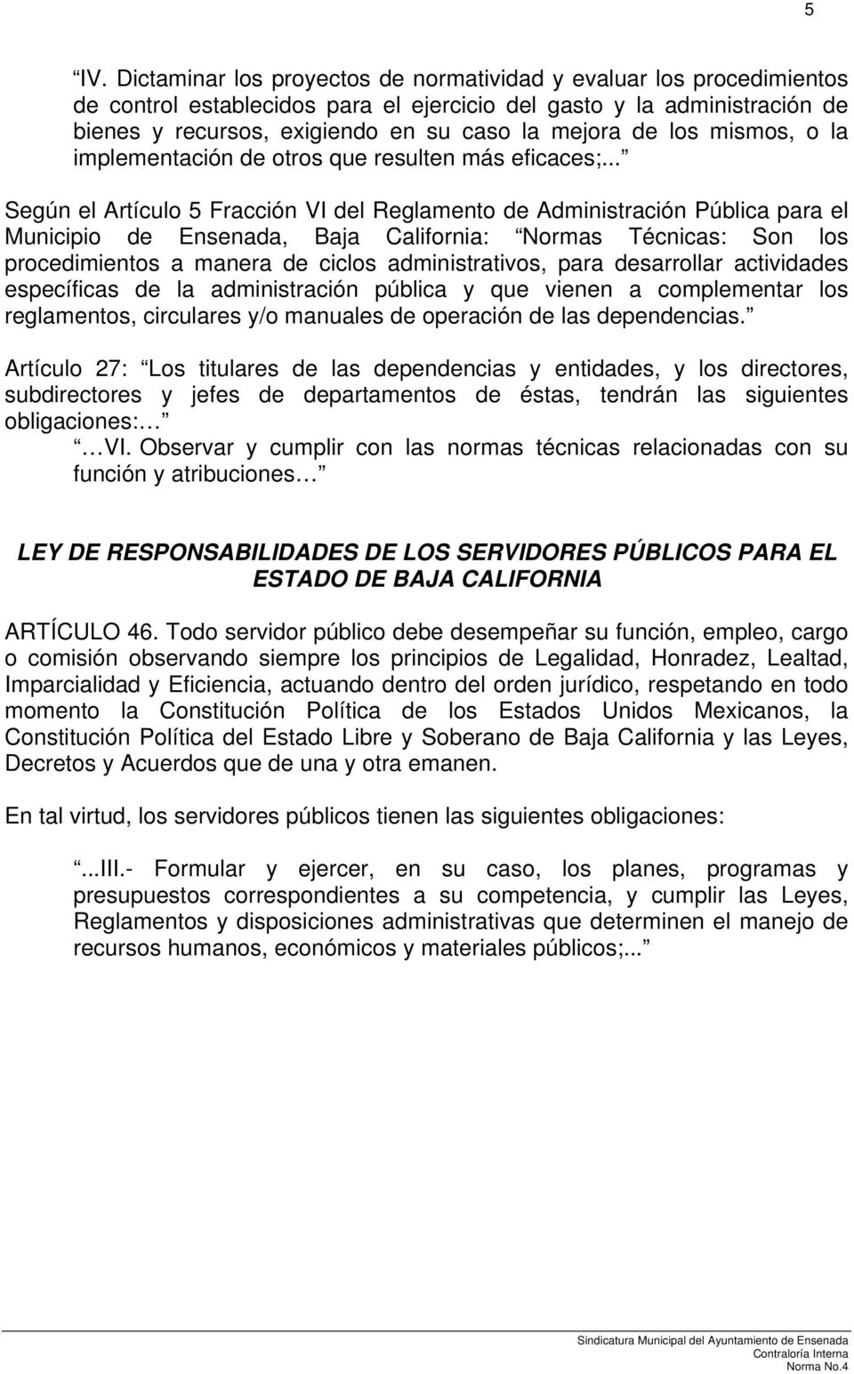 .. Según el Artículo 5 Fracción VI del Reglamento de Administración Pública para el Municipio de Ensenada, Baja California: Normas Técnicas: Son los procedimientos a manera de ciclos administrativos,