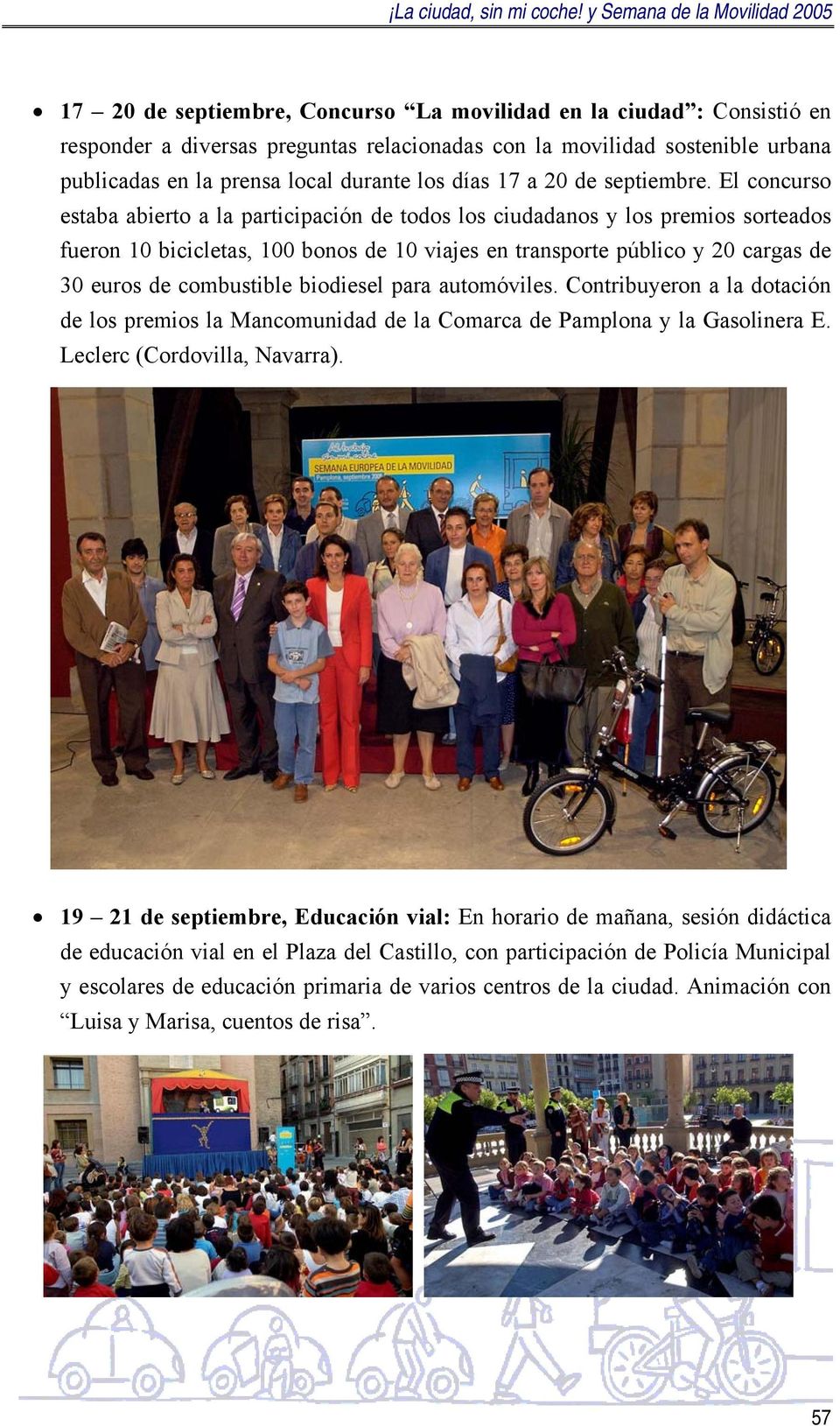 El concurso estaba abierto a la participación de todos los ciudadanos y los premios sorteados fueron 10 bicicletas, 100 bonos de 10 viajes en transporte público y 20 cargas de 30 euros de combustible