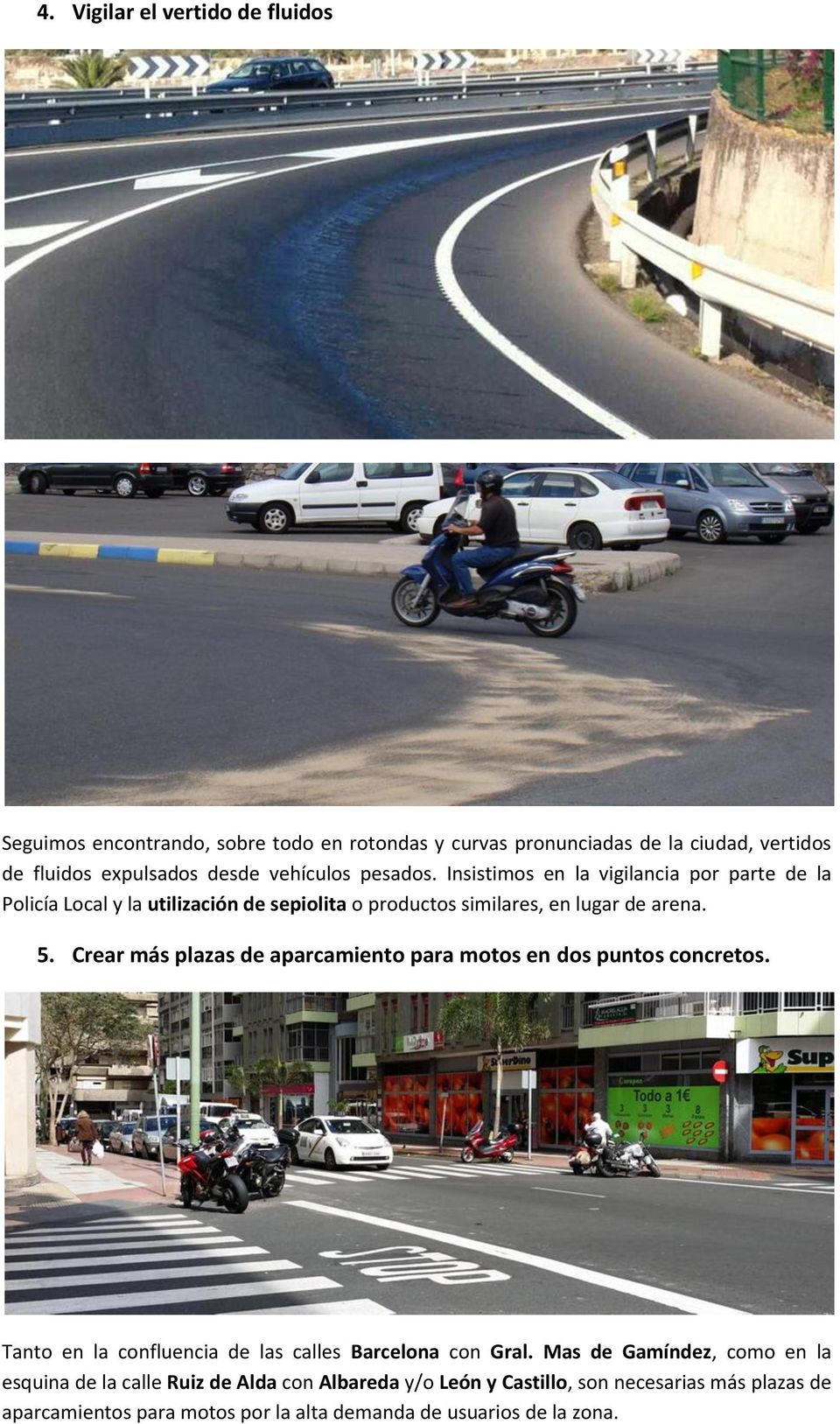 Crear más plazas de aparcamiento para motos en dos puntos concretos. Tanto en la confluencia de las calles Barcelona con Gral.