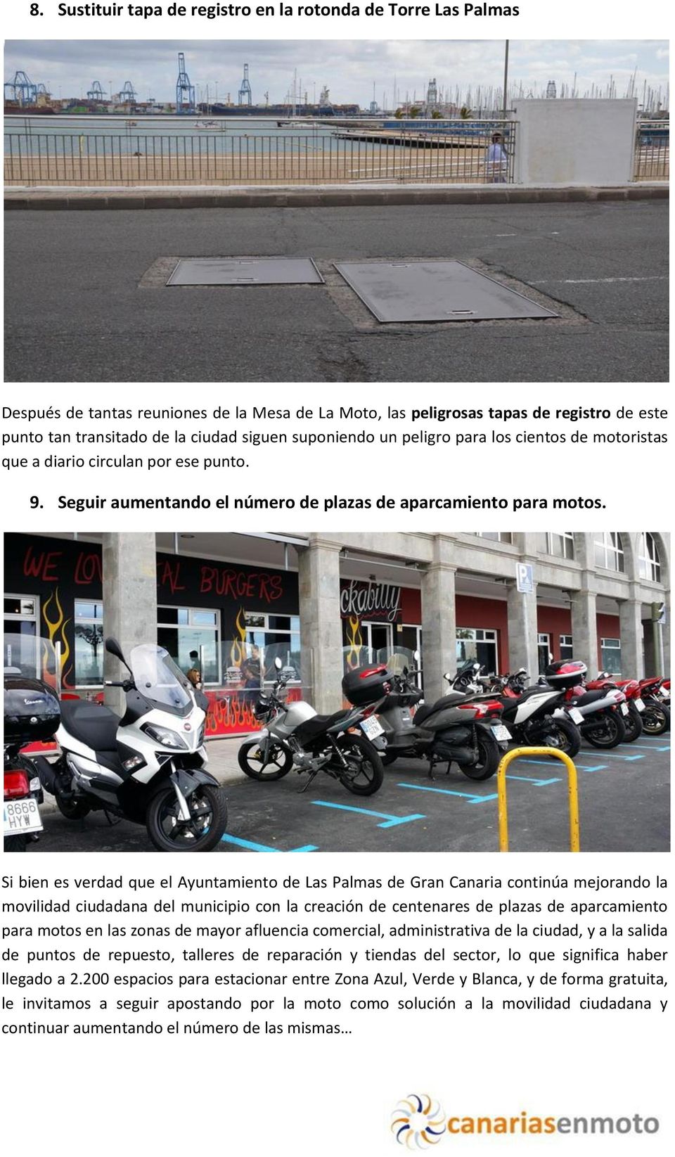 Si bien es verdad que el Ayuntamiento de Las Palmas de Gran Canaria continúa mejorando la movilidad ciudadana del municipio con la creación de centenares de plazas de aparcamiento para motos en las