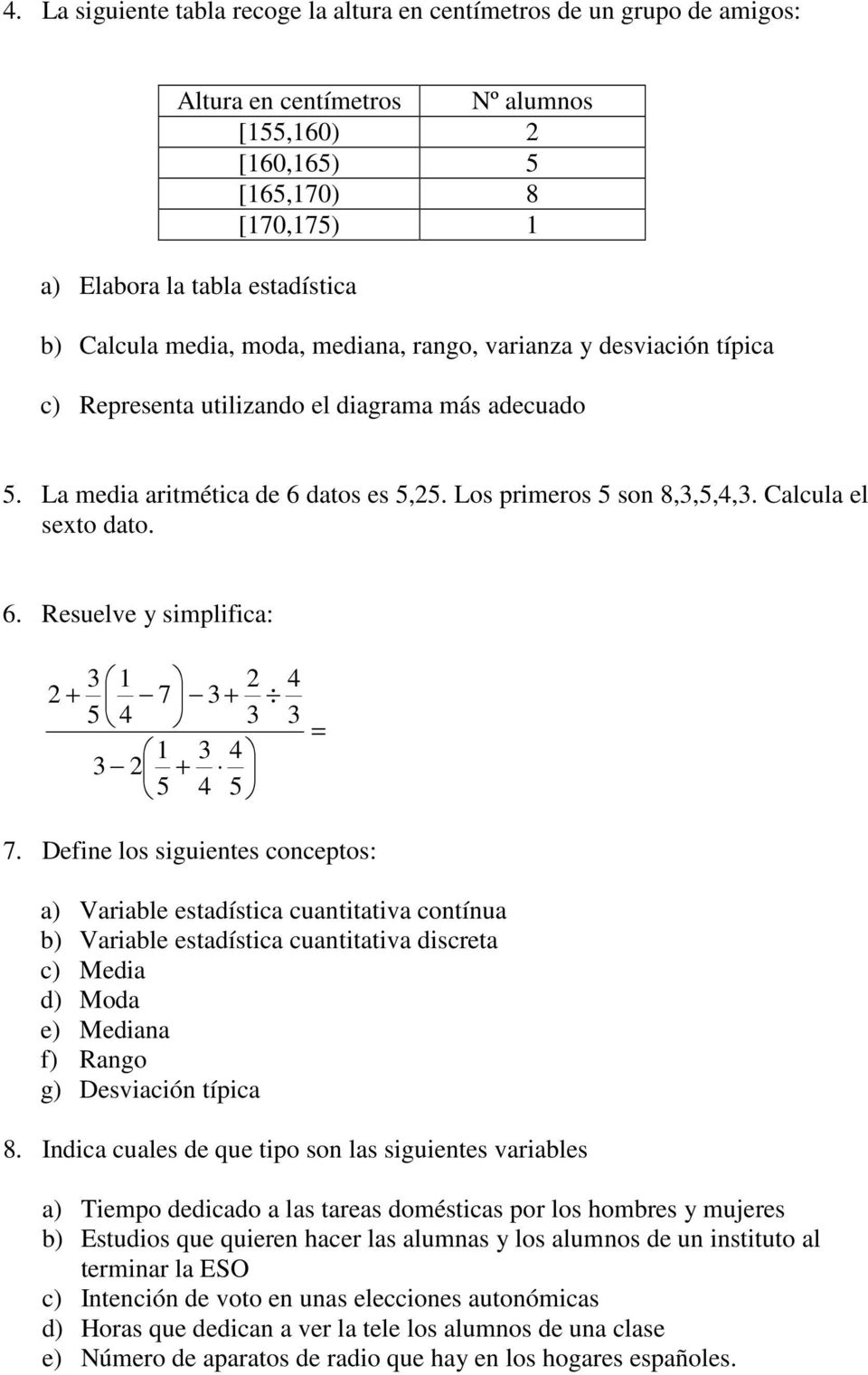 Define los siguientes conceptos: a) Variable estadística cuantitativa contínua b) Variable estadística cuantitativa discreta c) Media d) Moda e) Mediana f) Rango g) Desviación típica 8.