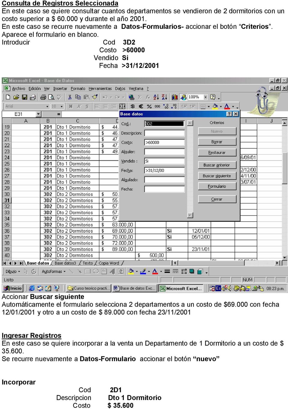 Introducir Cod 3D2 Costo >60000 Vendido Si Fecha >31/12/2001 Accionar Buscar siguiente Automáticamente el formulario selecciona 2 departamentos a un costo de $69.