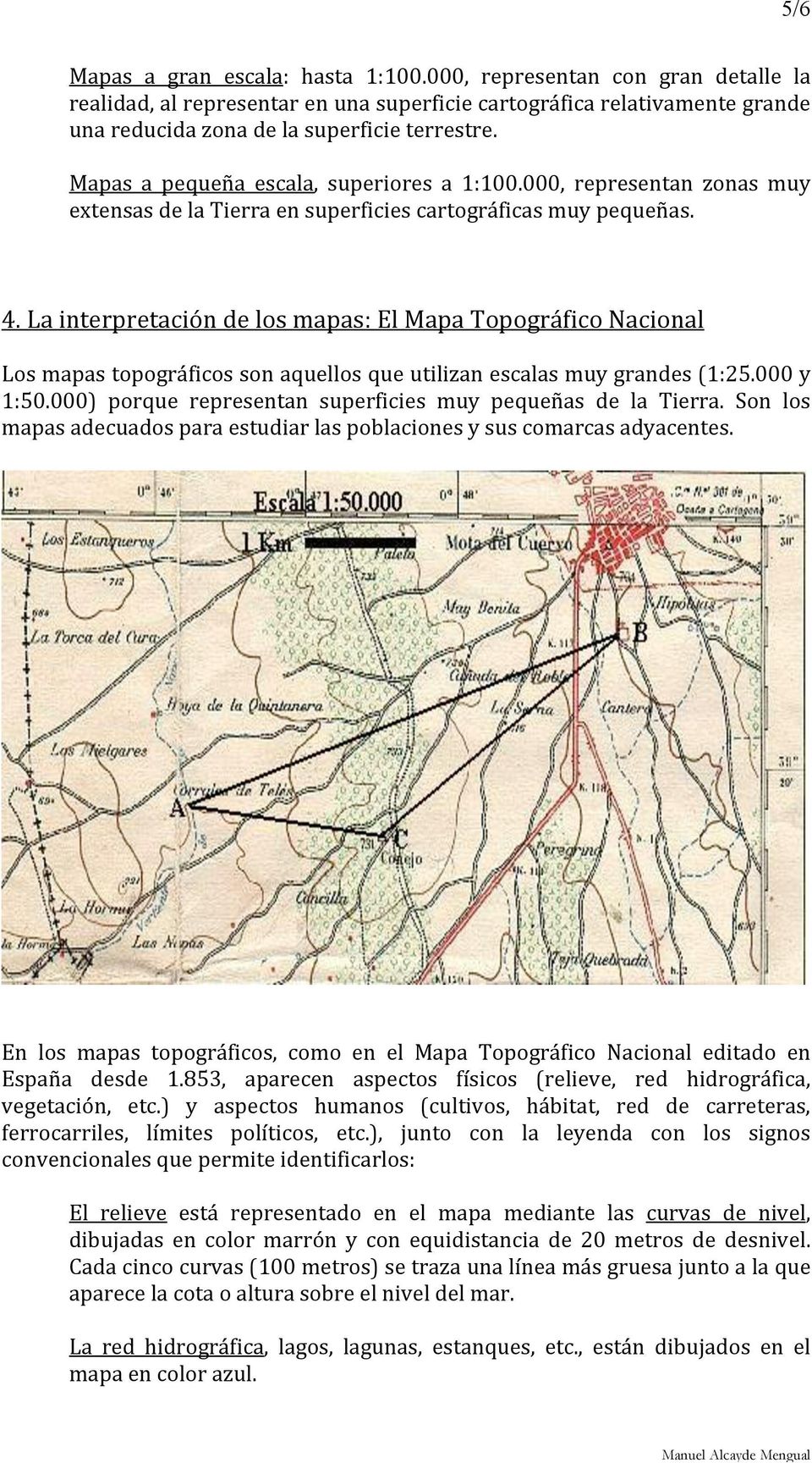 La interpretación de los mapas: El Mapa Topográfico Nacional Los mapas topográficos son aquellos que utilizan escalas muy grandes (1:25.000 y 1:50.