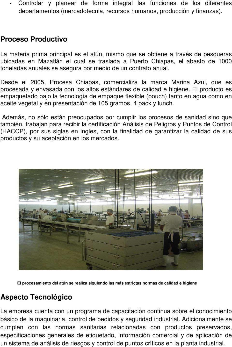asegura por medio de un contrato anual. Desde el 2005, Procesa Chiapas, comercializa la marca Marina Azul, que es procesada y envasada con los altos estándares de calidad e higiene.