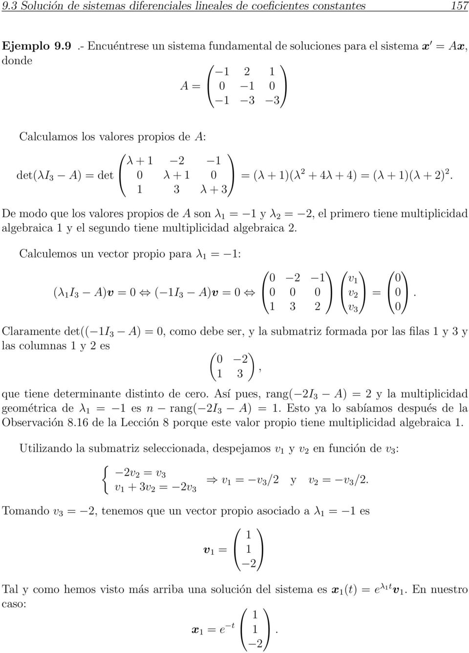 Calculemos un vector propio para λ = : v (λ I 3 A)v = ( I 3 A)v = v =.