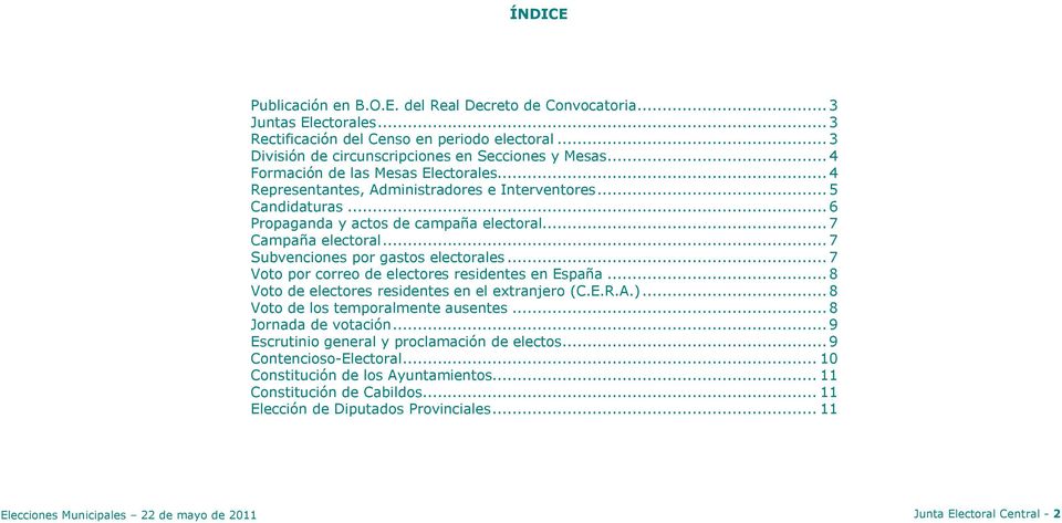 ..7 Subvenciones por gastos electorales...7 Voto por correo de electores residentes en España...8 Voto de electores residentes en el extranjero (C.E.R.A.)...8 Voto de los temporalmente ausentes.