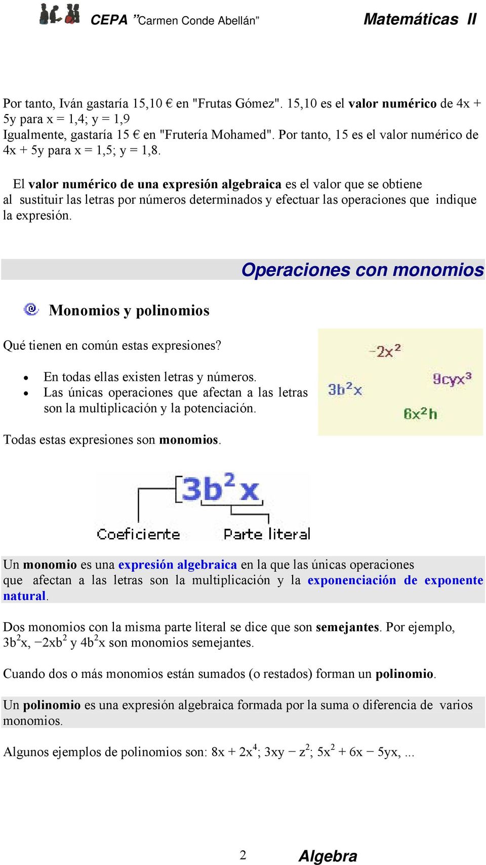 El valor numérico de una expresión algebraica es el valor que se obtiene al sustituir las letras por números determinados y efectuar las operaciones que indique la expresión.