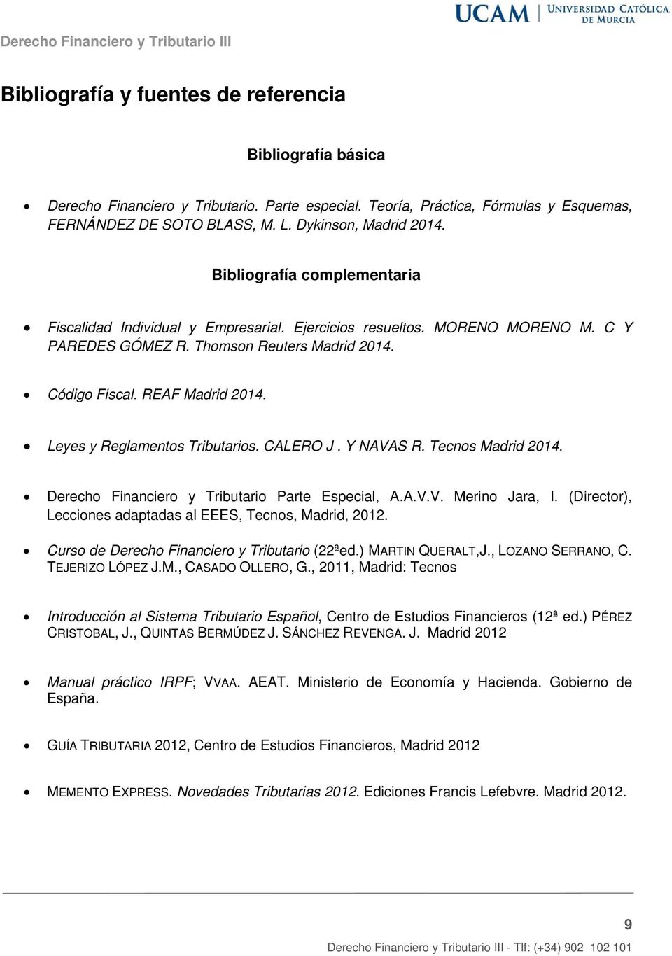 Leyes y Reglamentos Tributarios. CALERO J. Y NAVAS R. Tecnos Madrid 2014. Derecho Financiero y Tributario Parte Especial, A.A.V.V. Merino Jara, I.