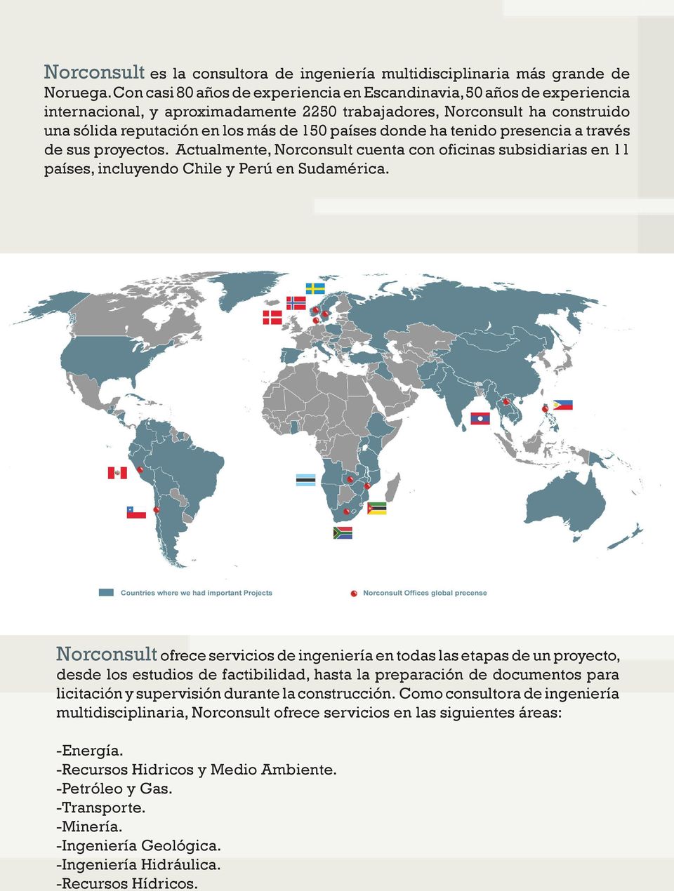 donde ha tenido presencia a través de sus proyectos. Actualmente, Norconsult cuenta con oficinas subsidiarias en 11 países, incluyendo Chile y Perú en Sudamérica.