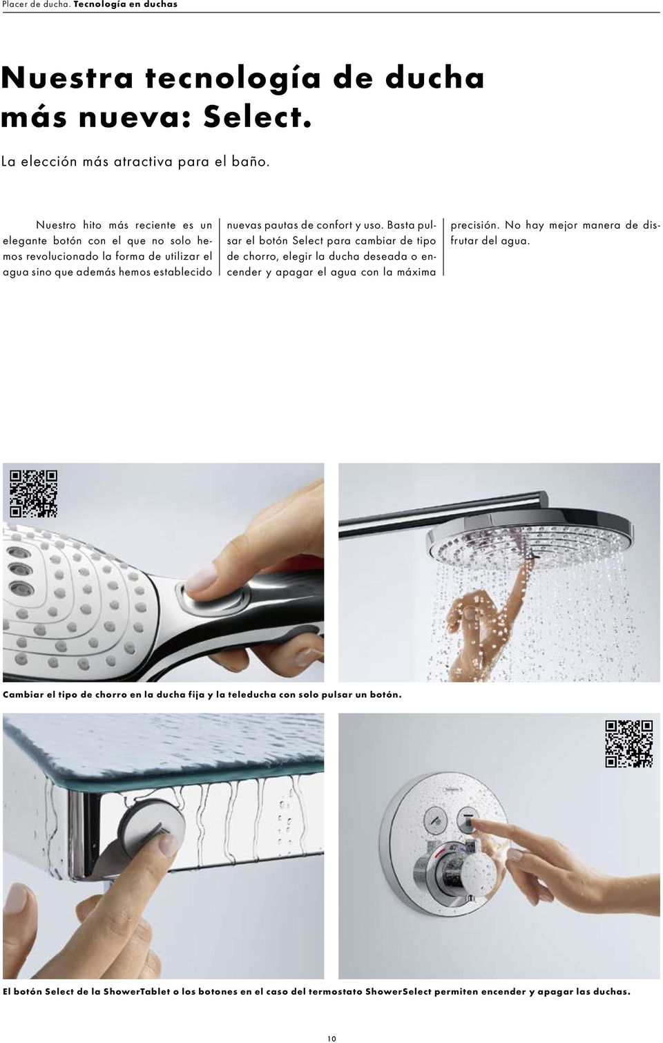 y uso. Basta pulsar el botón Select para cambiar de tipo de chorro, elegir la ducha deseada o encender y apagar el agua con la máxima precisión.