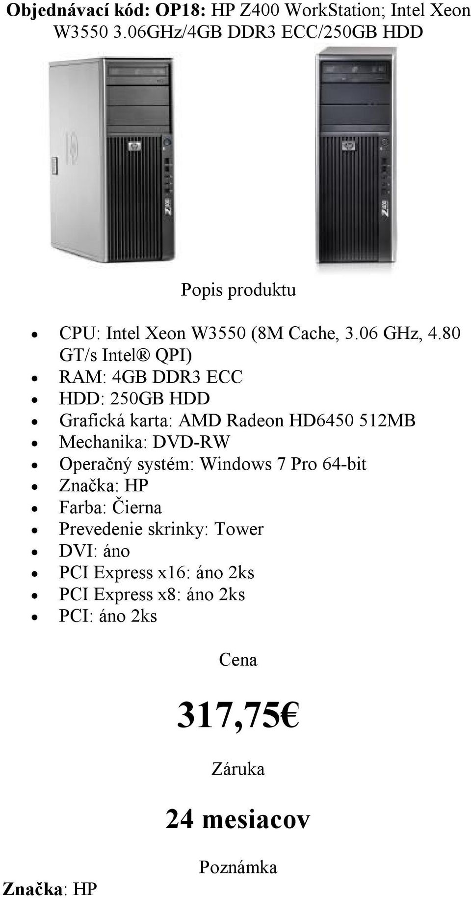 80 GT/s Intel QPI) ECC HDD: 250GB HDD Grafická karta: AMD Radeon HD6450 512MB