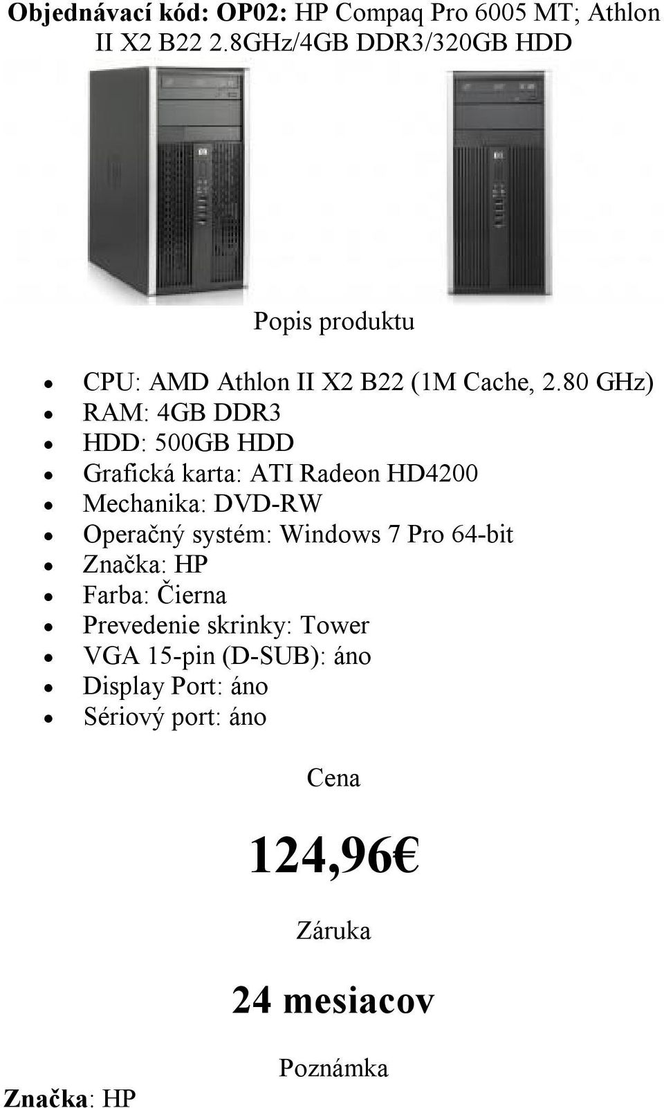 2.80 GHz) HDD: 500GB HDD Grafická karta: ATI Radeon HD4200