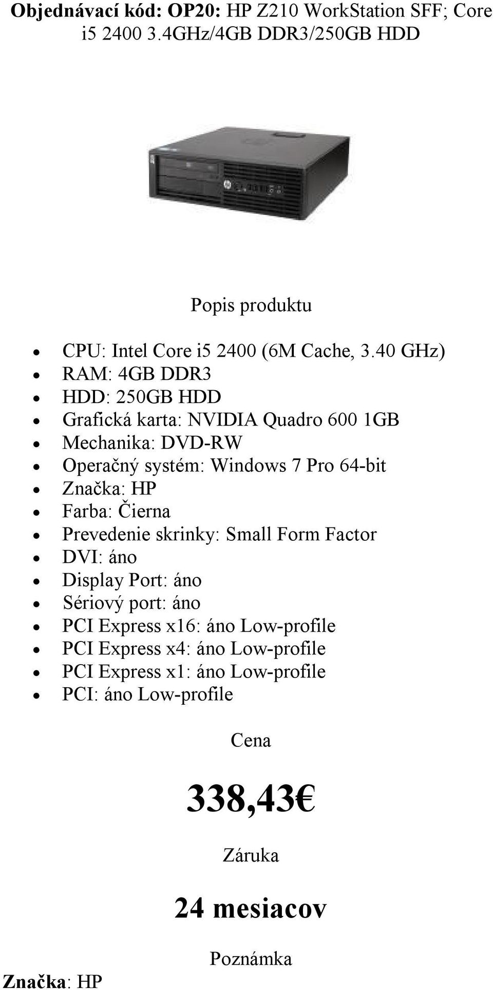 40 GHz) HDD: 250GB HDD Grafická karta: NVIDIA Quadro 600 1GB Mechanika: DVD-RW Farba: Čierna
