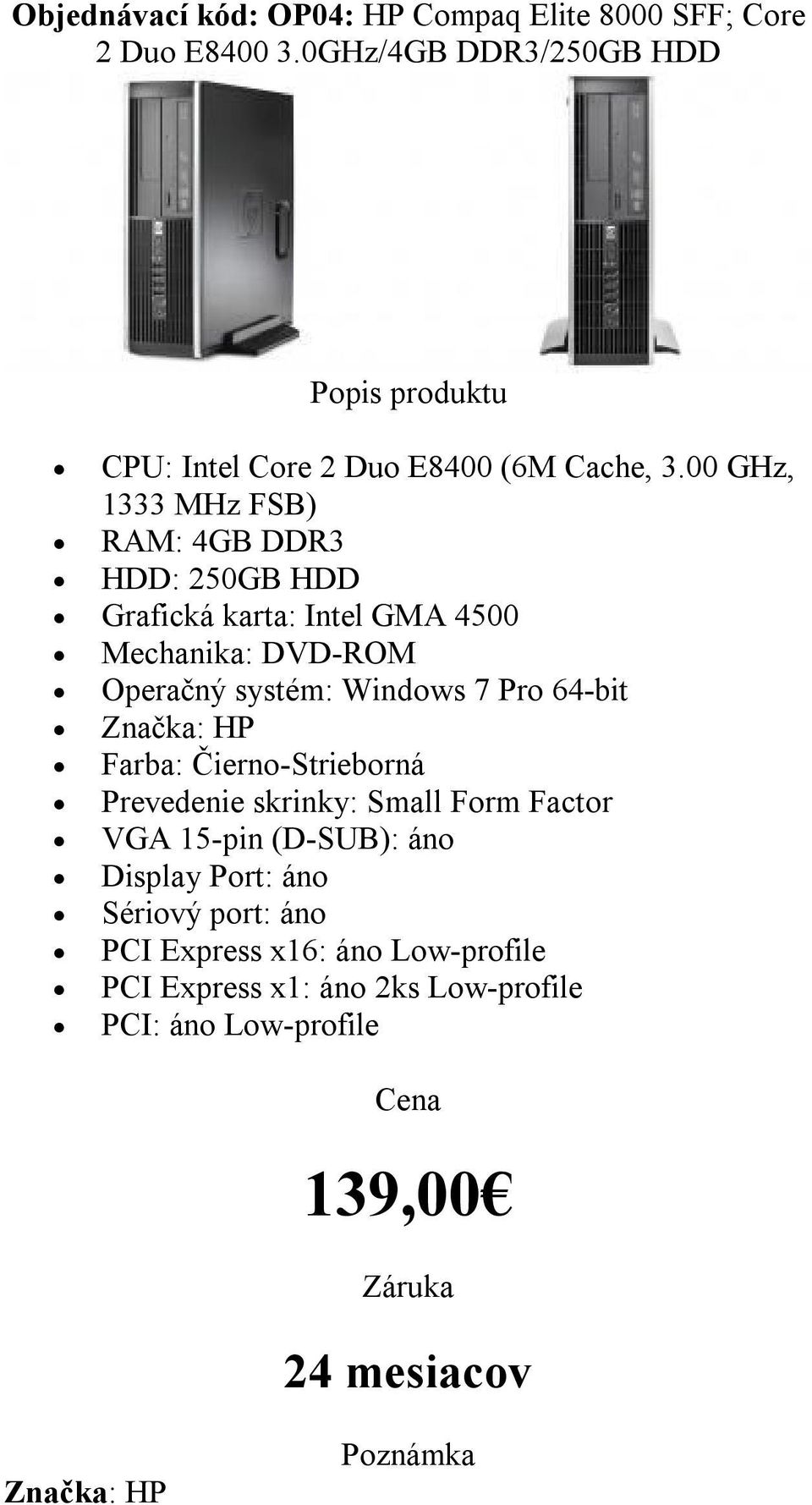 00 GHz, 1333 MHz FSB) HDD: 250GB HDD Grafická karta: Intel GMA 4500 Mechanika: DVD-ROM Farba: