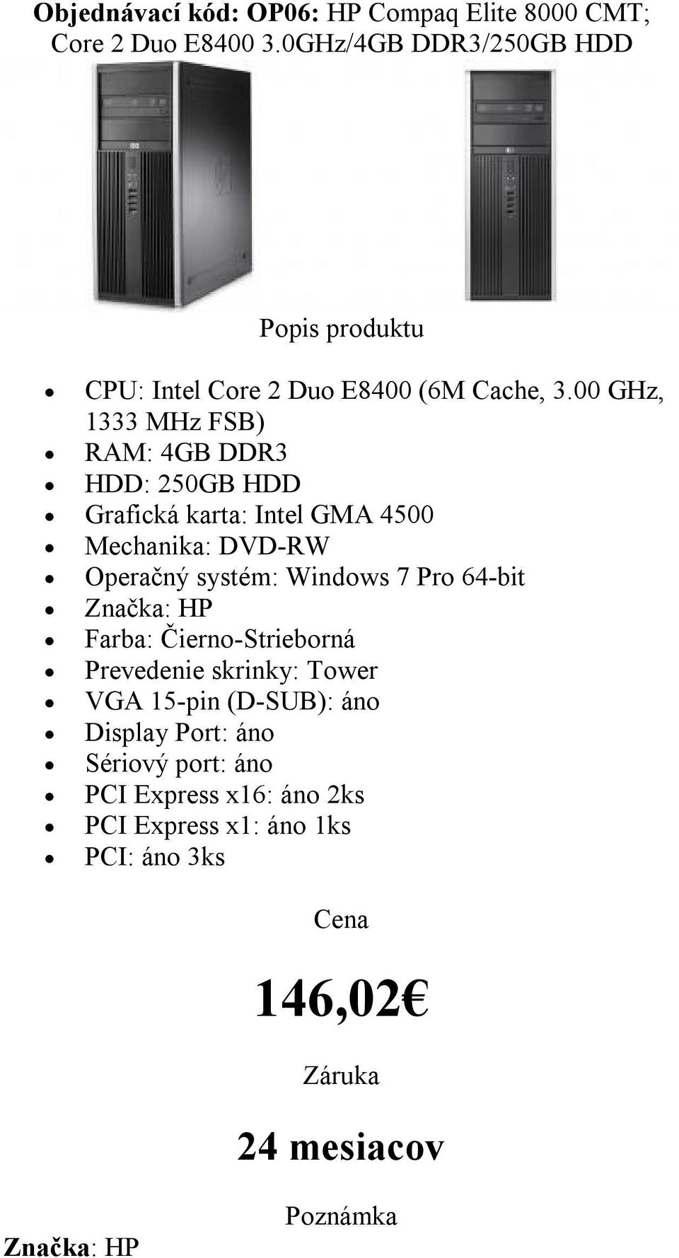 00 GHz, 1333 MHz FSB) HDD: 250GB HDD Grafická karta: Intel GMA 4500 Mechanika: